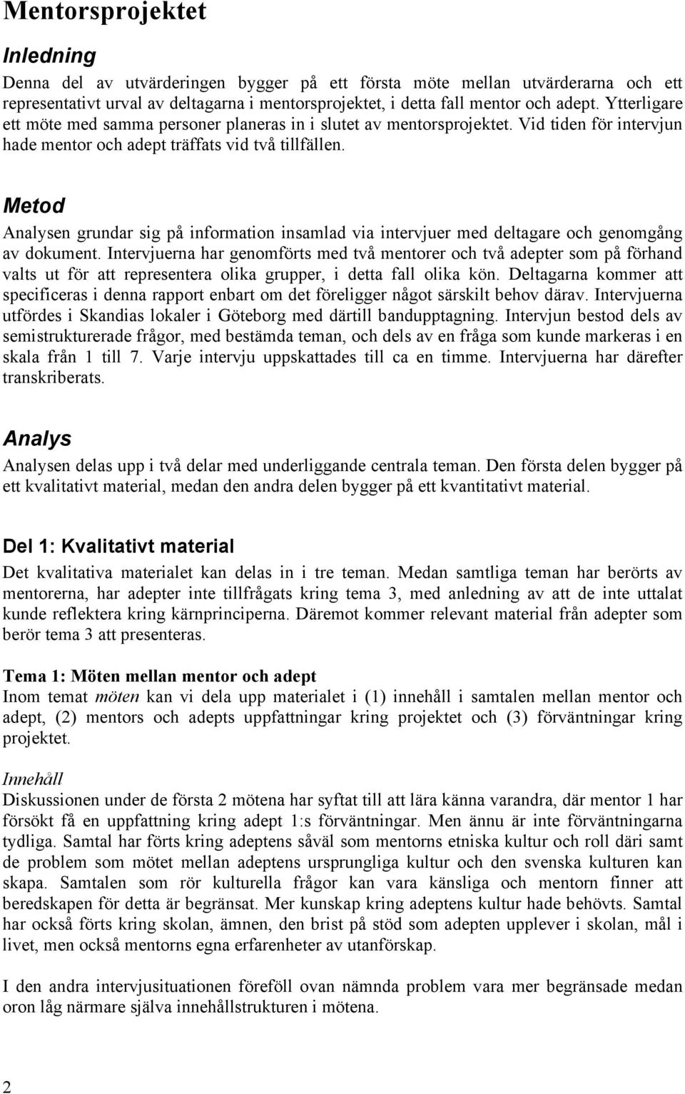 Metod Analysen grundar sig på information insamlad via intervjuer med deltagare och genomgång av dokument.