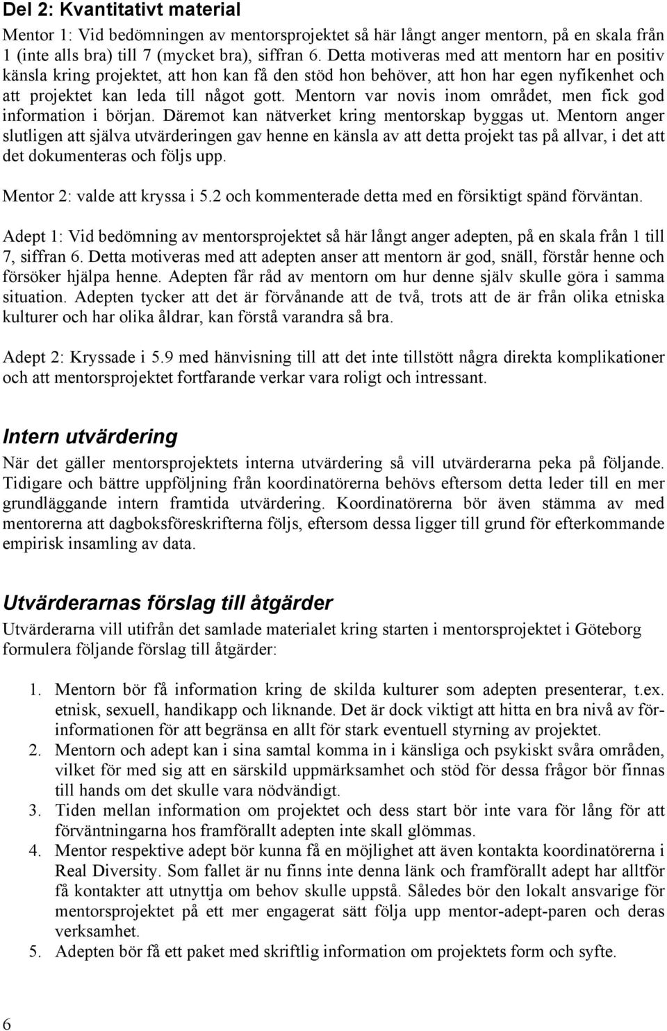 Mentorn var novis inom området, men fick god information i början. Däremot kan nätverket kring mentorskap byggas ut.