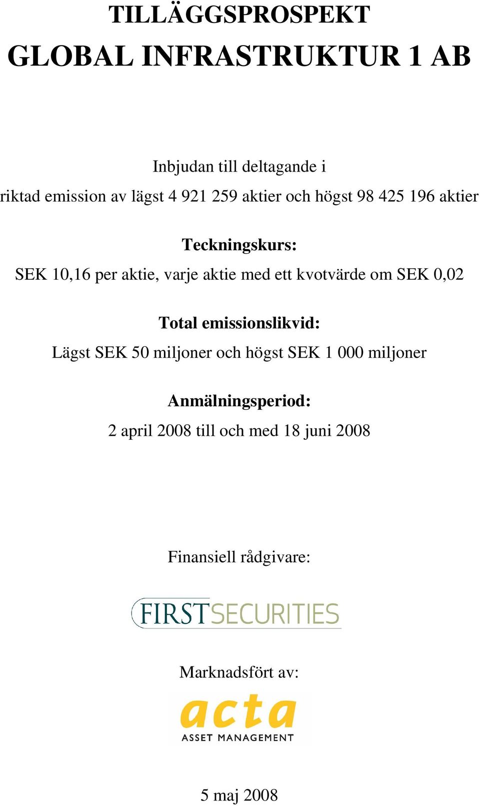 kvotvärde om SEK 0,02 Total emissionslikvid: Lägst SEK 50 miljoner och högst SEK 1 000 miljoner