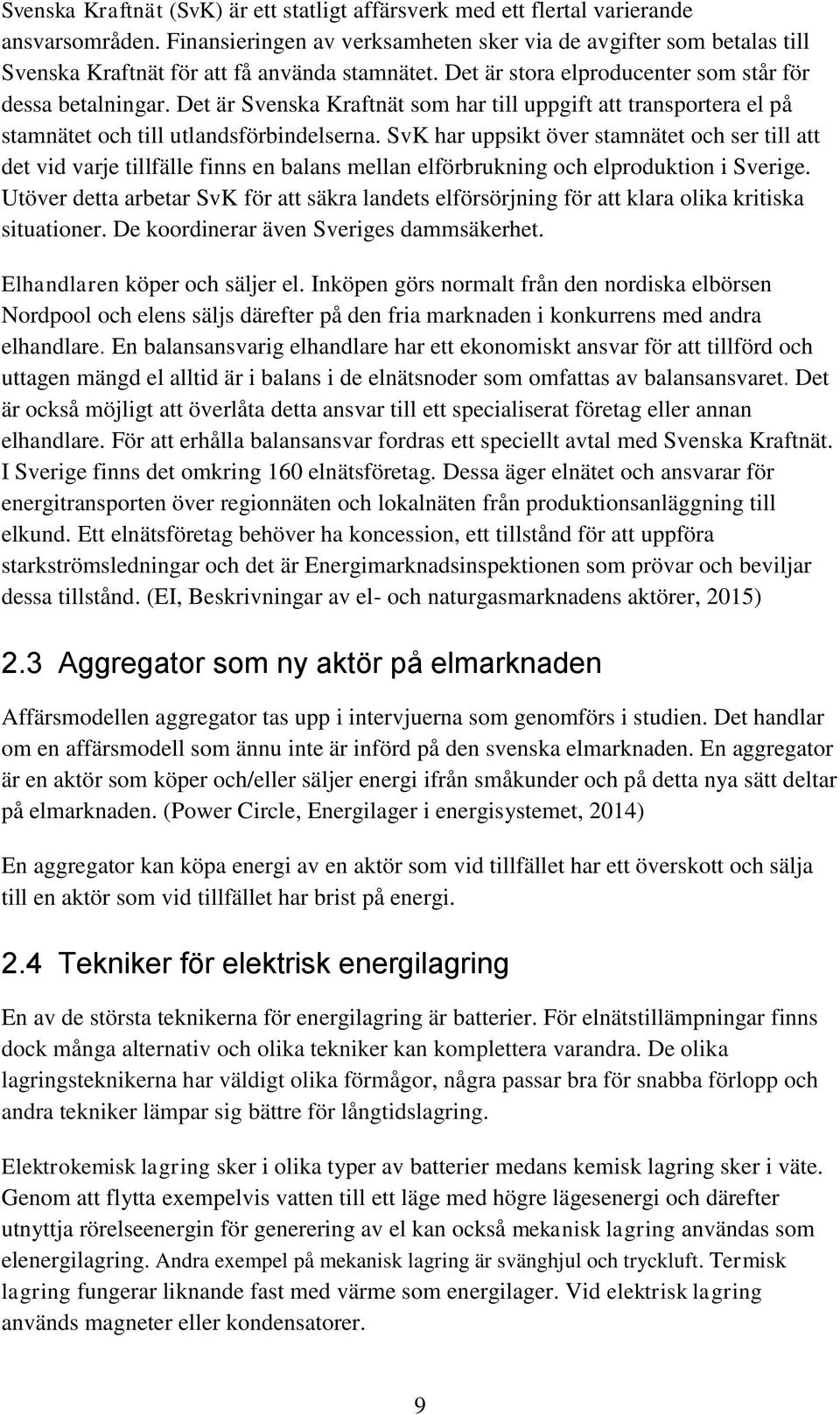 Det är Svenska Kraftnät som har till uppgift att transportera el på stamnätet och till utlandsförbindelserna.