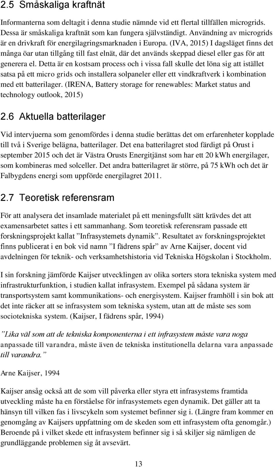 (IVA, 2015) I dagsläget finns det många öar utan tillgång till fast elnät, där det används skeppad diesel eller gas för att generera el.