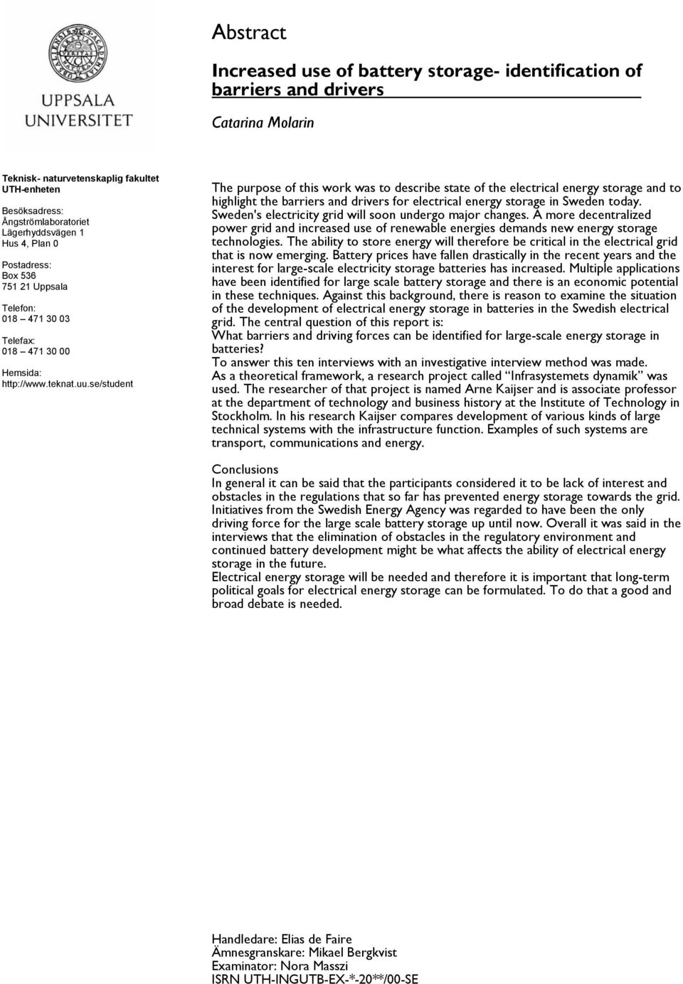 se/student The purpose of this work was to describe state of the electrical energy storage and to highlight the barriers and drivers for electrical energy storage in Sweden today.