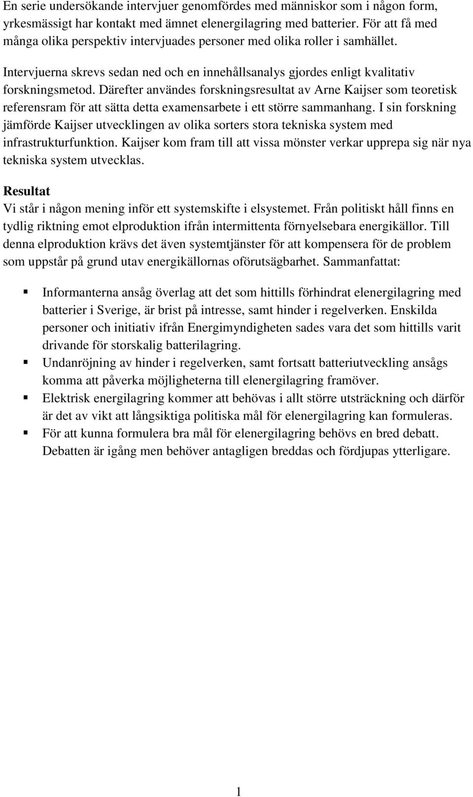 Därefter användes forskningsresultat av Arne Kaijser som teoretisk referensram för att sätta detta examensarbete i ett större sammanhang.
