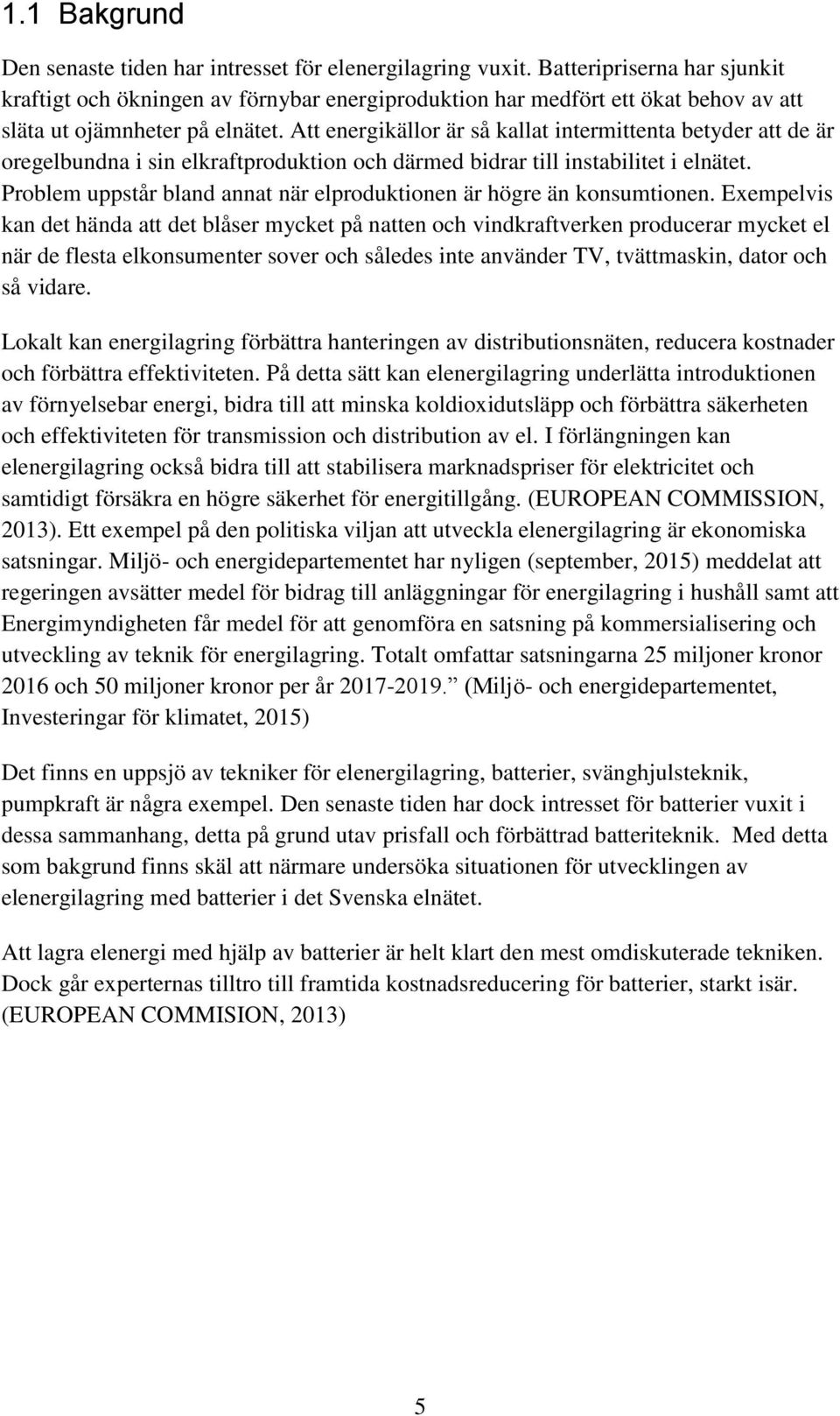 Att energikällor är så kallat intermittenta betyder att de är oregelbundna i sin elkraftproduktion och därmed bidrar till instabilitet i elnätet.