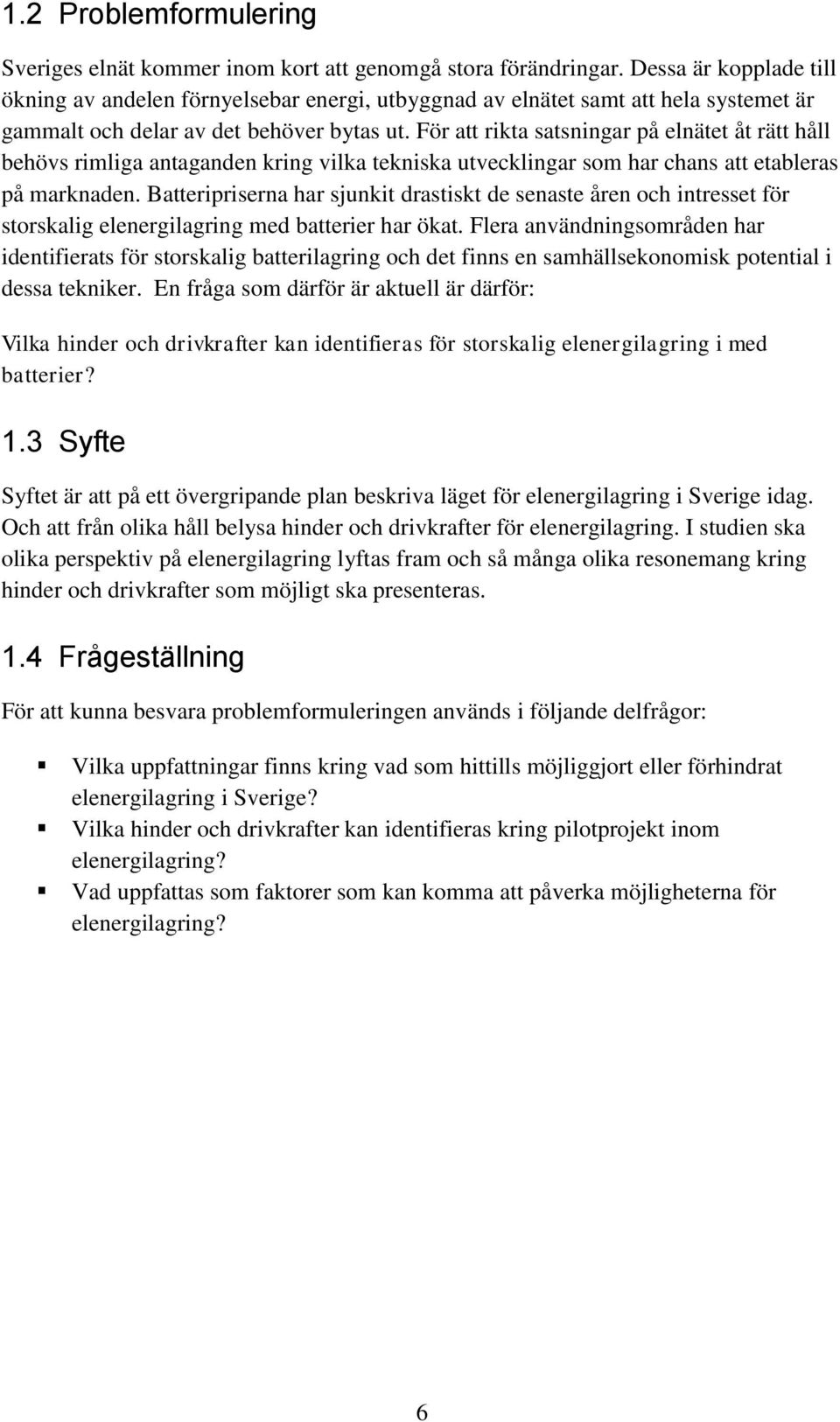 För att rikta satsningar på elnätet åt rätt håll behövs rimliga antaganden kring vilka tekniska utvecklingar som har chans att etableras på marknaden.