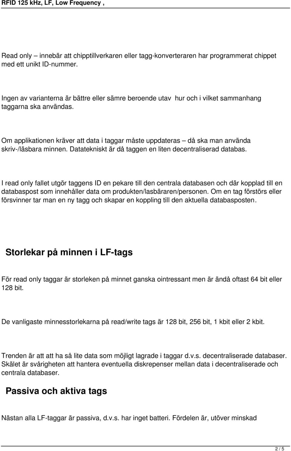 Om applikationen kräver att data i taggar måste uppdateras då ska man använda skriv-/läsbara minnen. Datatekniskt är då taggen en liten decentraliserad databas.