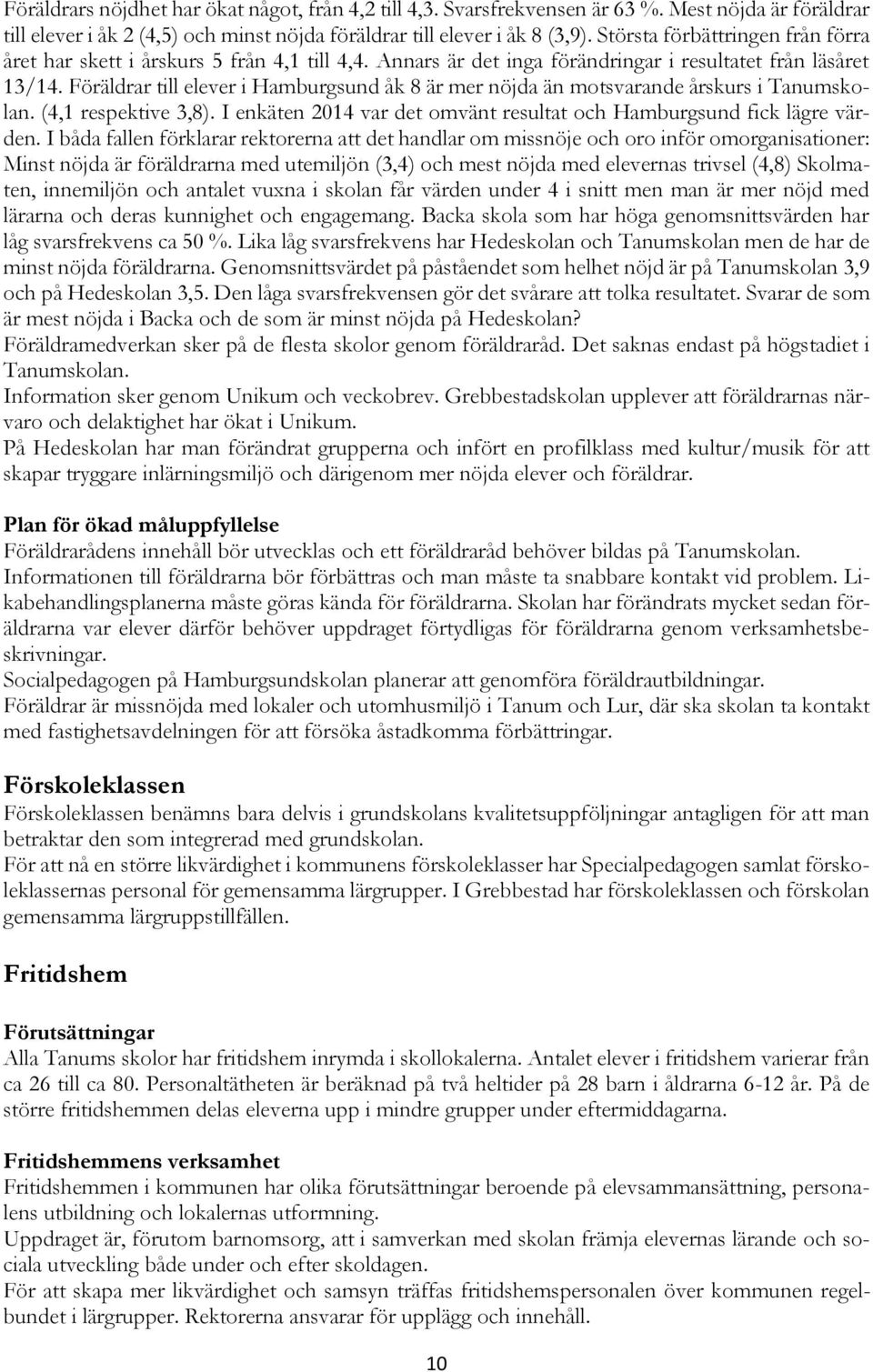 Föräldrar till elever i Hamburgsund åk 8 är mer nöjda än motsvarande årskurs i Tanumskolan. (4,1 respektive 3,8). I enkäten 2014 var det omvänt resultat och Hamburgsund fick lägre värden.