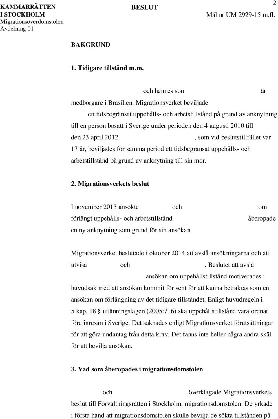 , som vid beslutstillfället var 17 år, beviljades för samma period ett tidsbegränsat uppehålls- och arbetstillstånd på grund av anknytning till sin mor. 2.