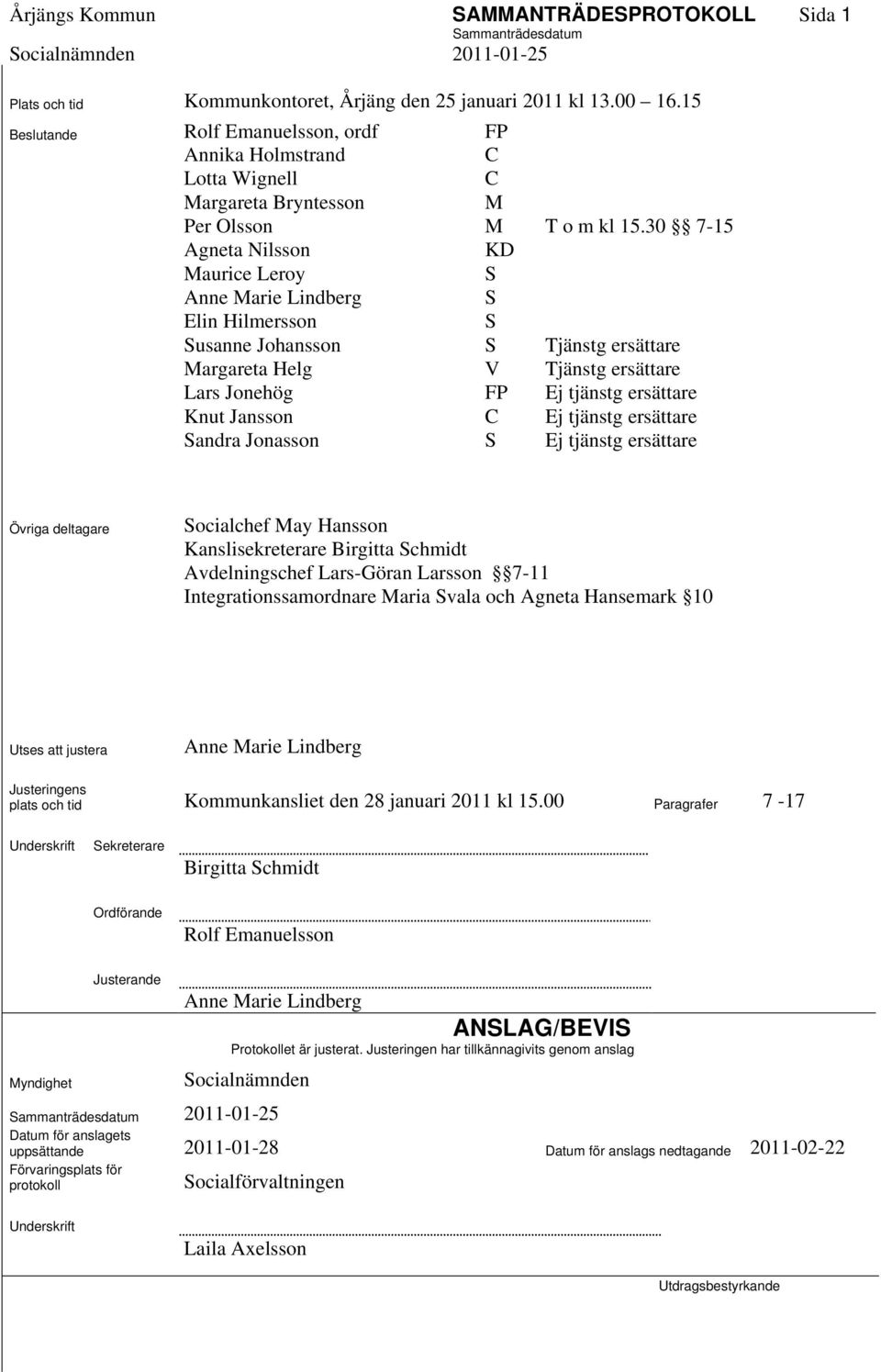 30 7-15 Agneta Nilsson KD Maurice Leroy S Anne Marie Lindberg S Elin Hilmersson S Susanne Johansson S Tjänstg ersättare Margareta Helg V Tjänstg ersättare Lars Jonehög FP Ej tjänstg ersättare Knut