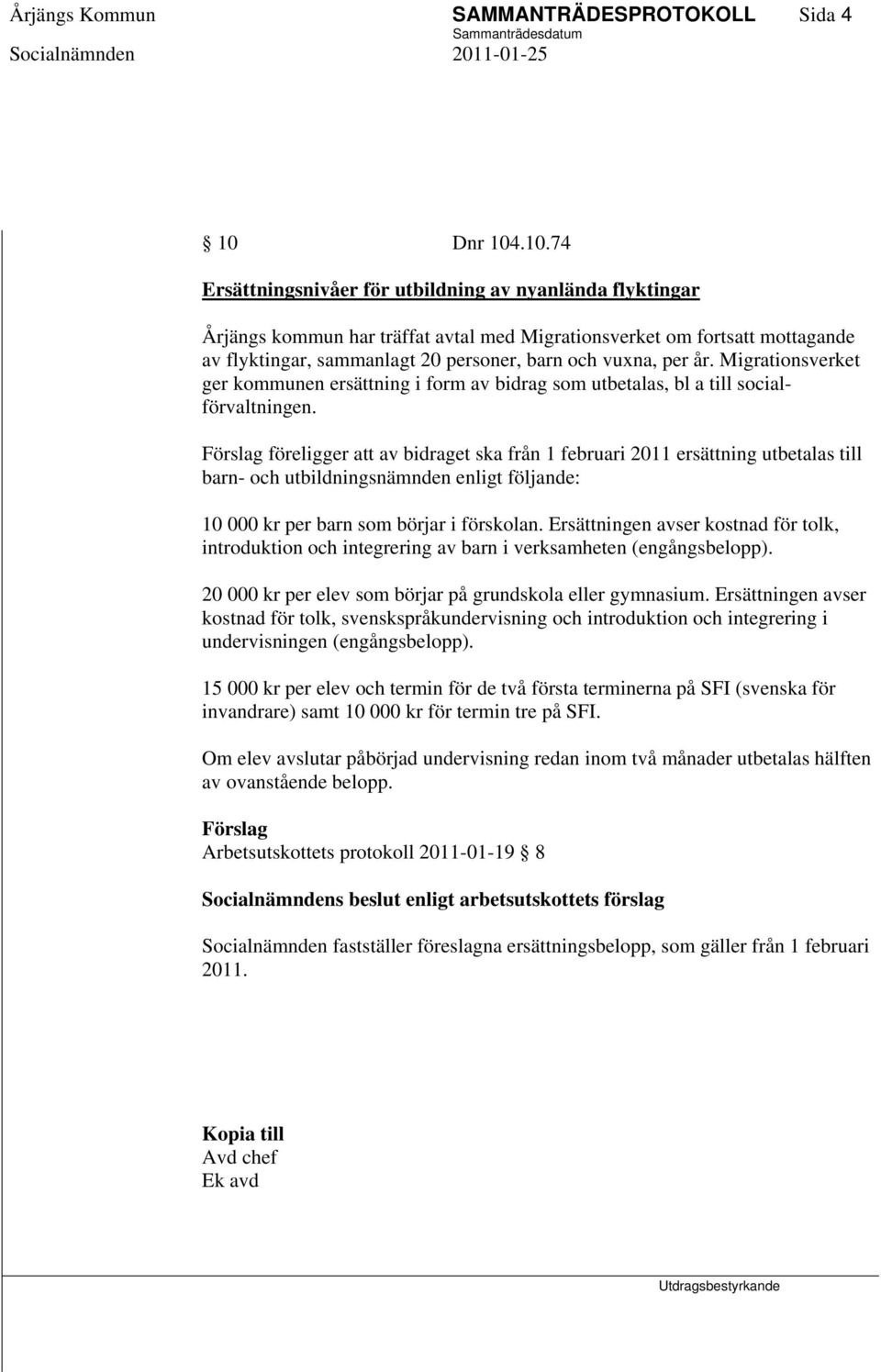 .10.74 Ersättningsnivåer för utbildning av nyanlända flyktingar Årjängs kommun har träffat avtal med Migrationsverket om fortsatt mottagande av flyktingar, sammanlagt 20 personer, barn och vuxna, per