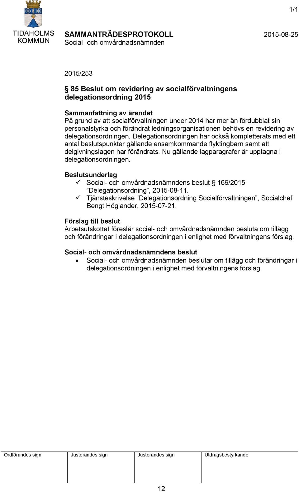 Delegationsordningen har också kompletterats med ett antal beslutspunkter gällande ensamkommande flyktingbarn samt att delgivningslagen har förändrats.