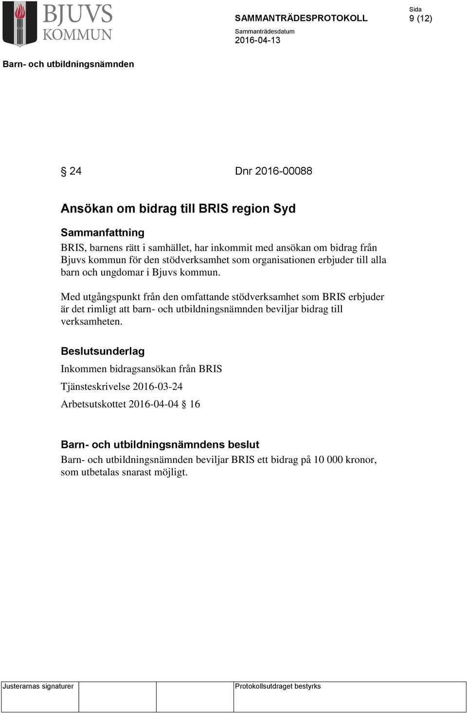 Med utgångspunkt från den omfattande stödverksamhet som BRIS erbjuder är det rimligt att barn- och utbildningsnämnden beviljar bidrag till