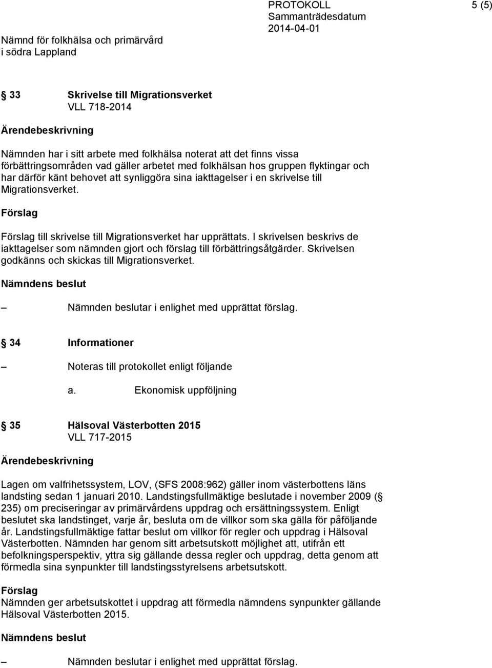 I skrivelsen beskrivs de iakttagelser som nämnden gjort och förslag till förbättringsåtgärder. Skrivelsen godkänns och skickas till Migrationsverket.