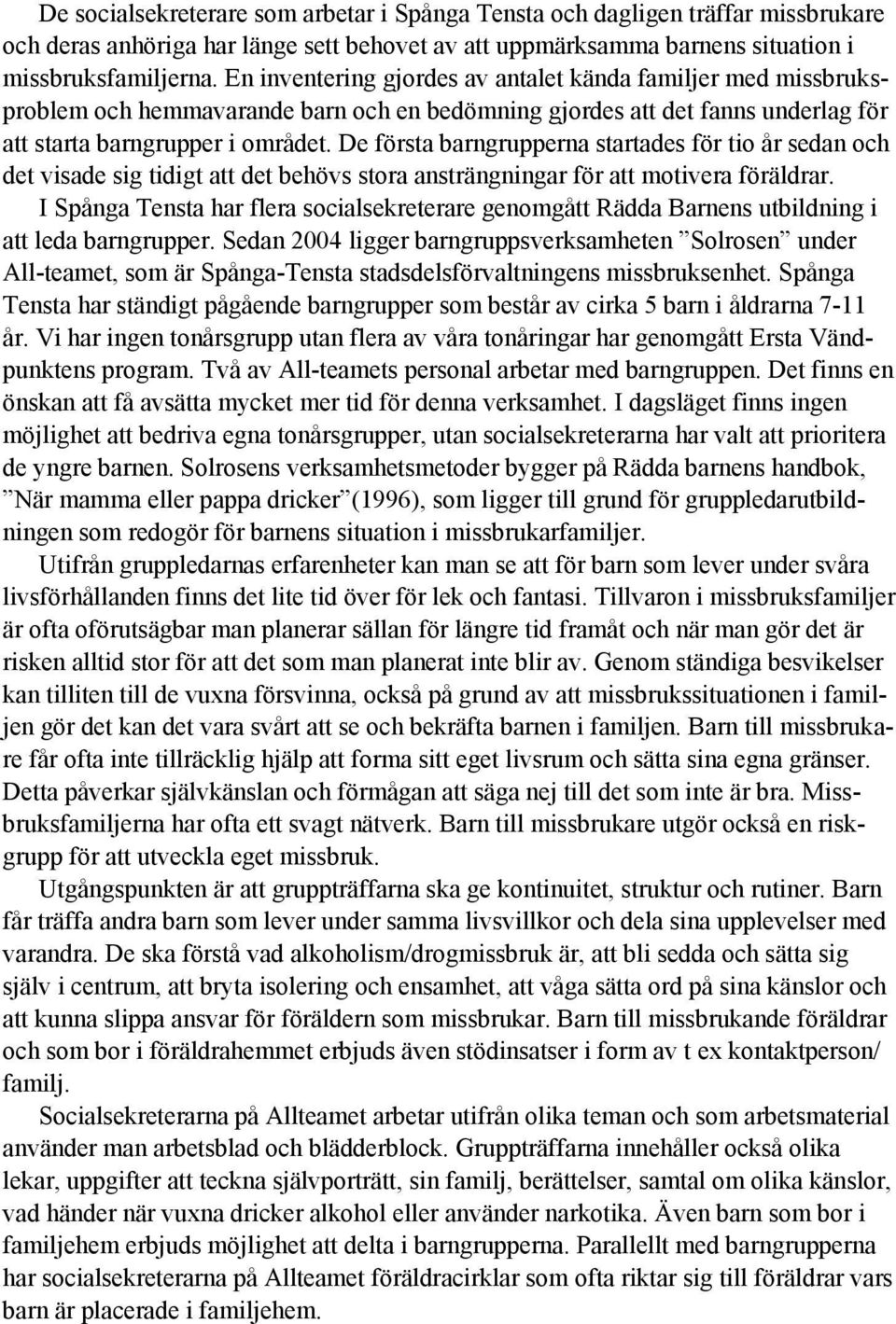 De första barngrupperna startades för tio år sedan och det visade sig tidigt att det behövs stora ansträngningar för att motivera föräldrar.