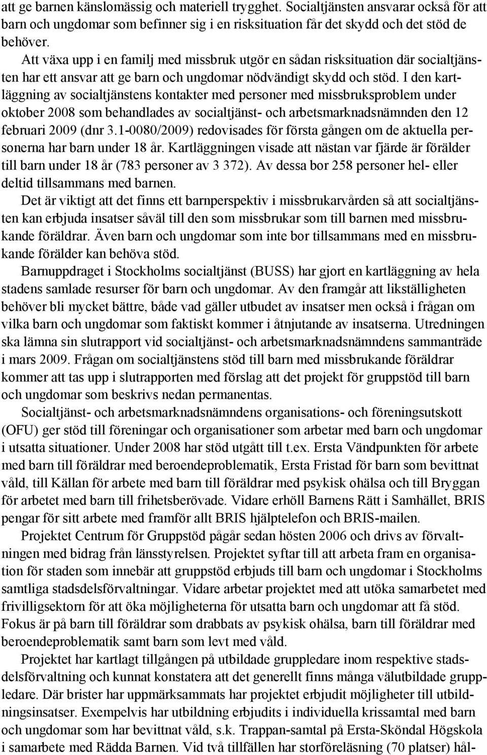 I den kartläggning av socialtjänstens kontakter med personer med missbruksproblem under oktober 2008 som behandlades av socialtjänst- och arbetsmarknadsnämnden den 12 februari 2009 (dnr 3.