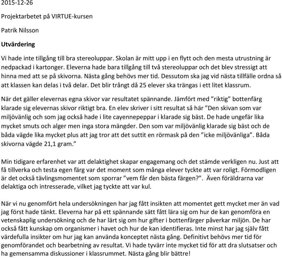 Dessutom ska jag vid nästa tillfälle ordna så att klassen kan delas i två delar. Det blir trångt då 25 elever ska trängas i ett litet klassrum.