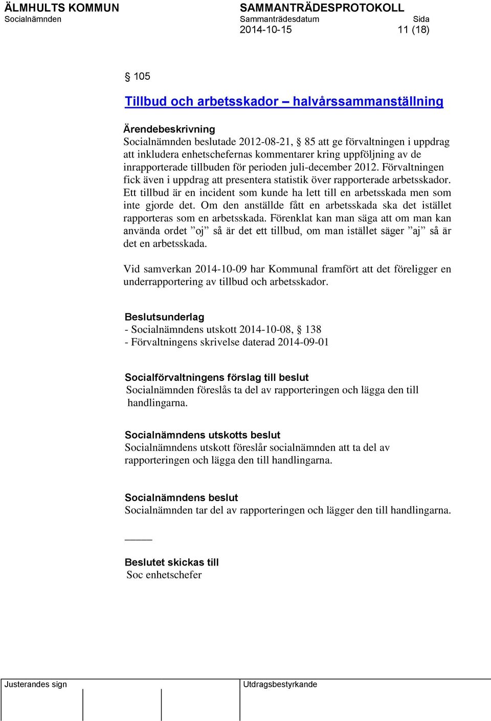 Ett tillbud är en incident som kunde ha lett till en arbetsskada men som inte gjorde det. Om den anställde fått en arbetsskada ska det istället rapporteras som en arbetsskada.