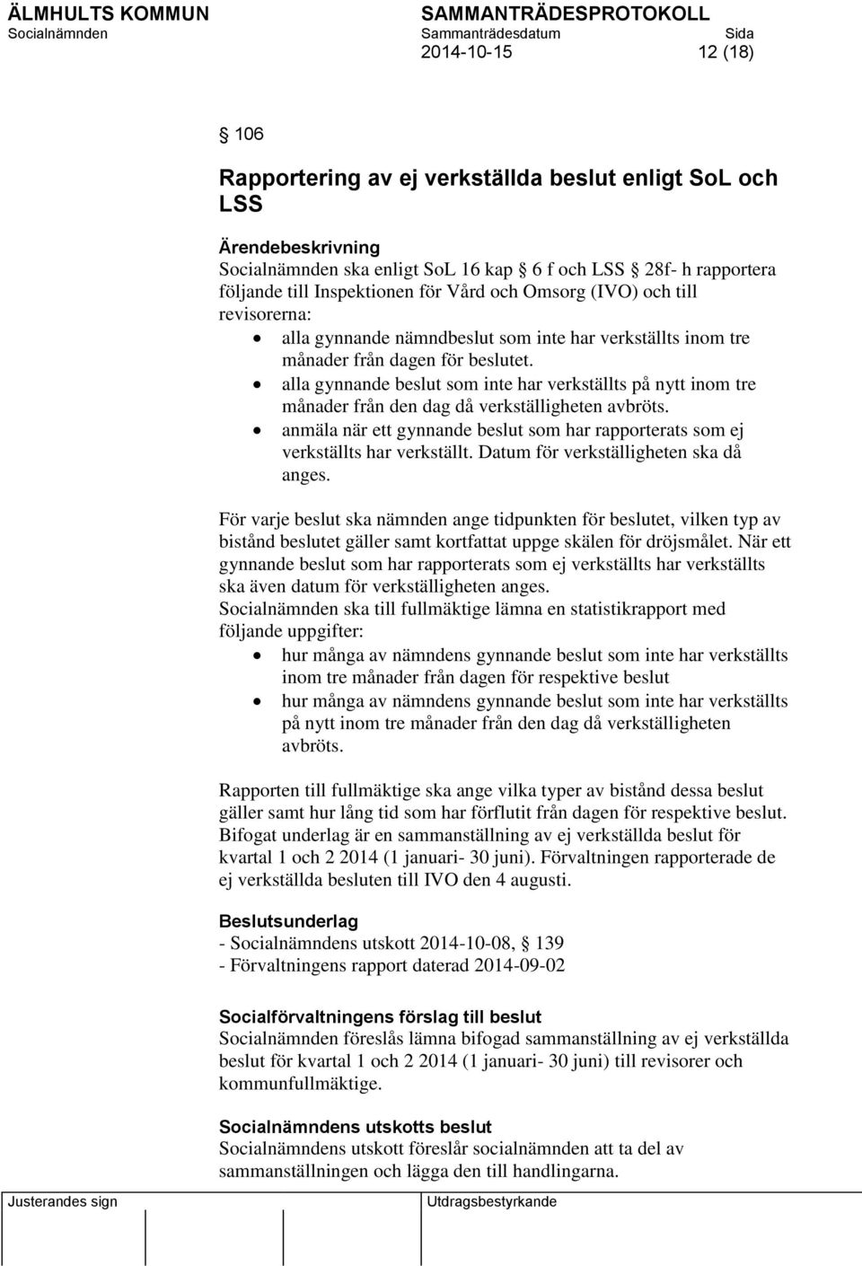 alla gynnande beslut som inte har verkställts på nytt inom tre månader från den dag då verkställigheten avbröts. anmäla när ett gynnande beslut som har rapporterats som ej verkställts har verkställt.