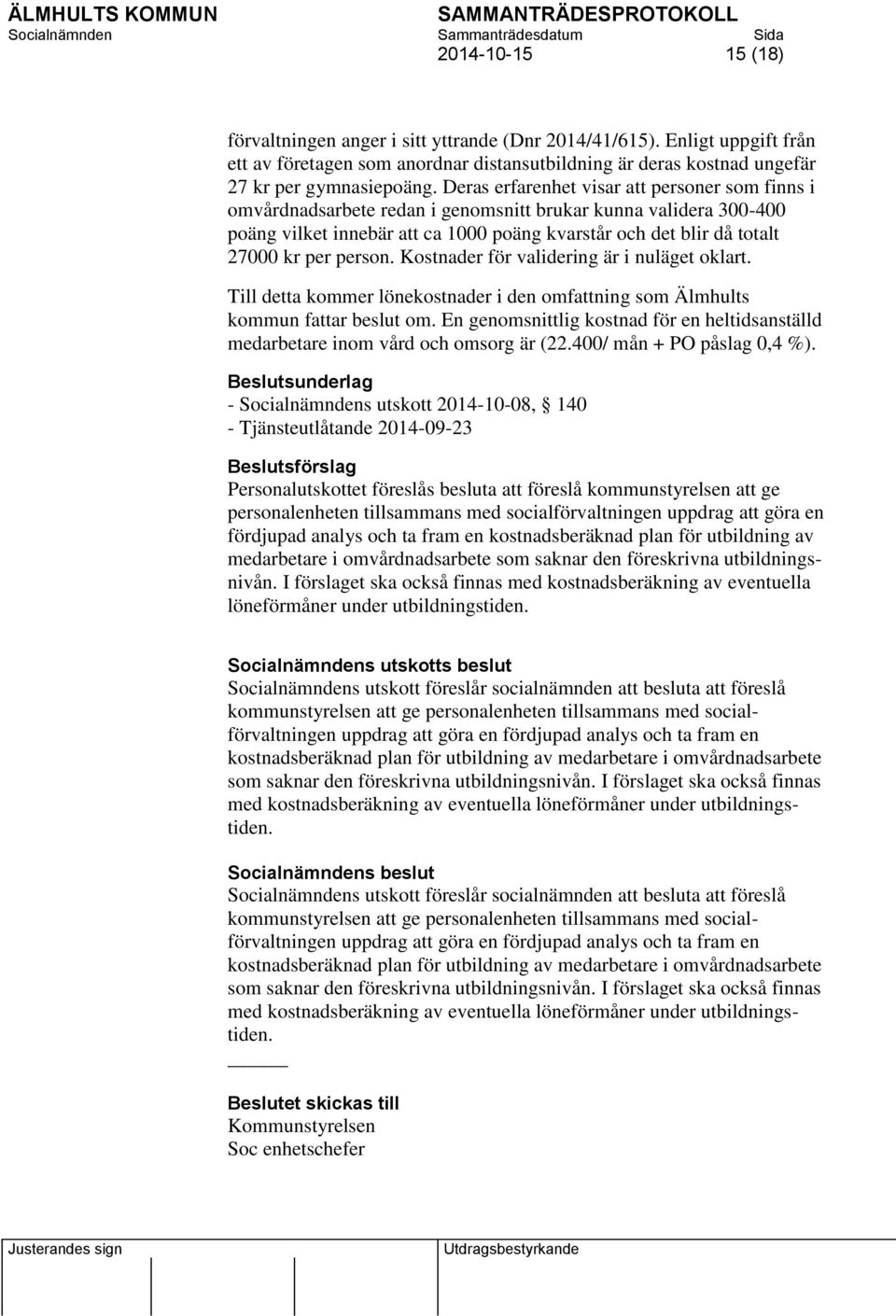 person. Kostnader för validering är i nuläget oklart. Till detta kommer lönekostnader i den omfattning som Älmhults kommun fattar beslut om.