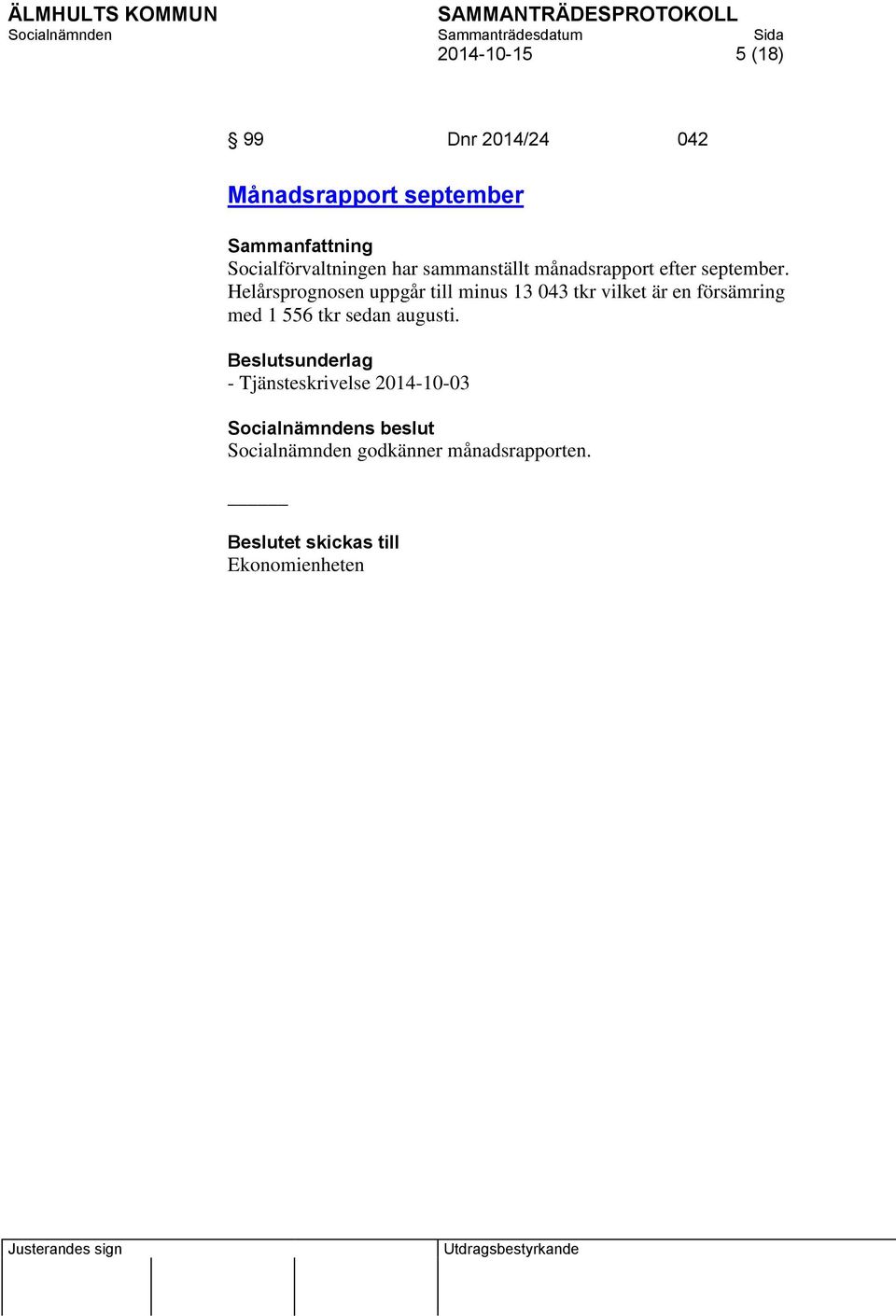 Helårsprognosen uppgår till minus 13 043 tkr vilket är en försämring med 1 556 tkr