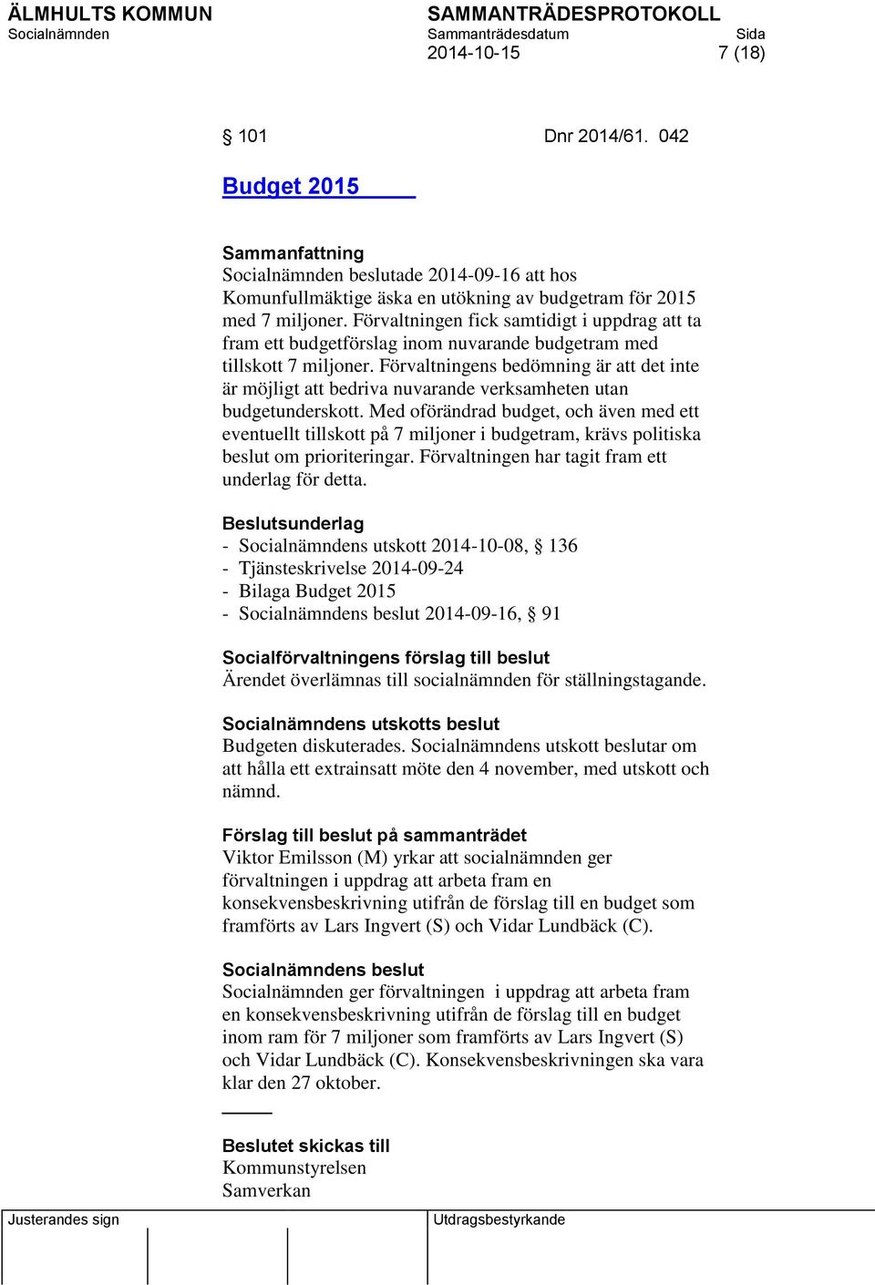 Förvaltningens bedömning är att det inte är möjligt att bedriva nuvarande verksamheten utan budgetunderskott.