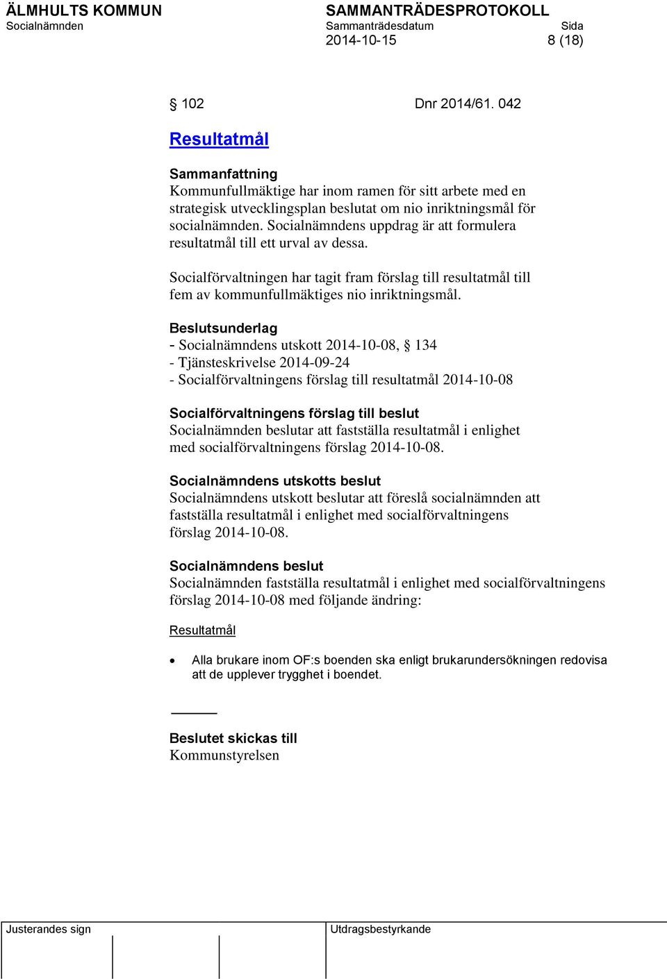 Beslutsunderlag - Socialnämndens utskott 2014-10-08, 134 - Tjänsteskrivelse 2014-09-24 - Socialförvaltningens förslag till resultatmål 2014-10-08 Socialförvaltningens förslag till beslut