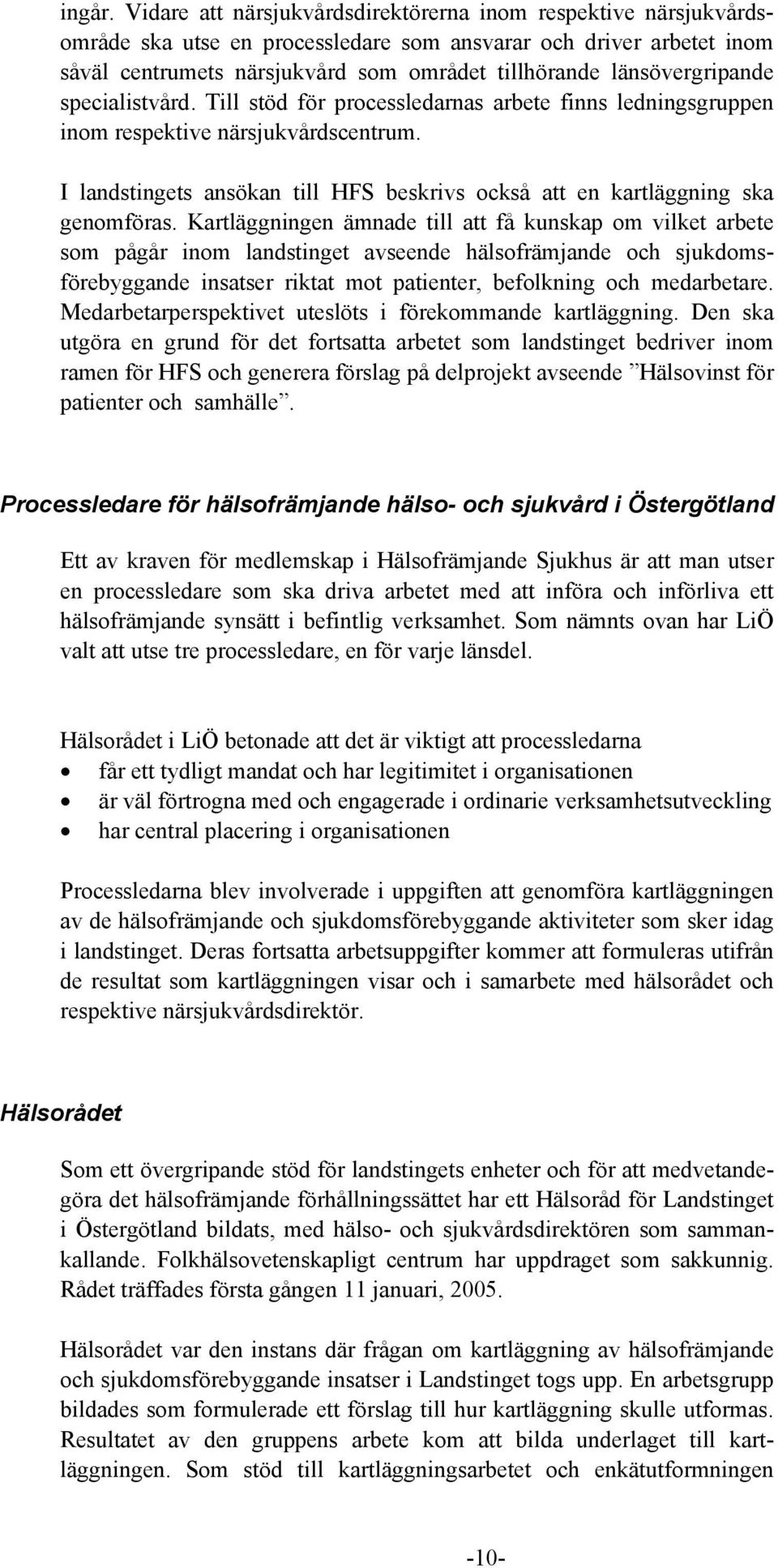 länsövergripande specialistvård. Till stöd för processledarnas arbete finns ledningsgruppen inom respektive närsjukvårdscentrum.