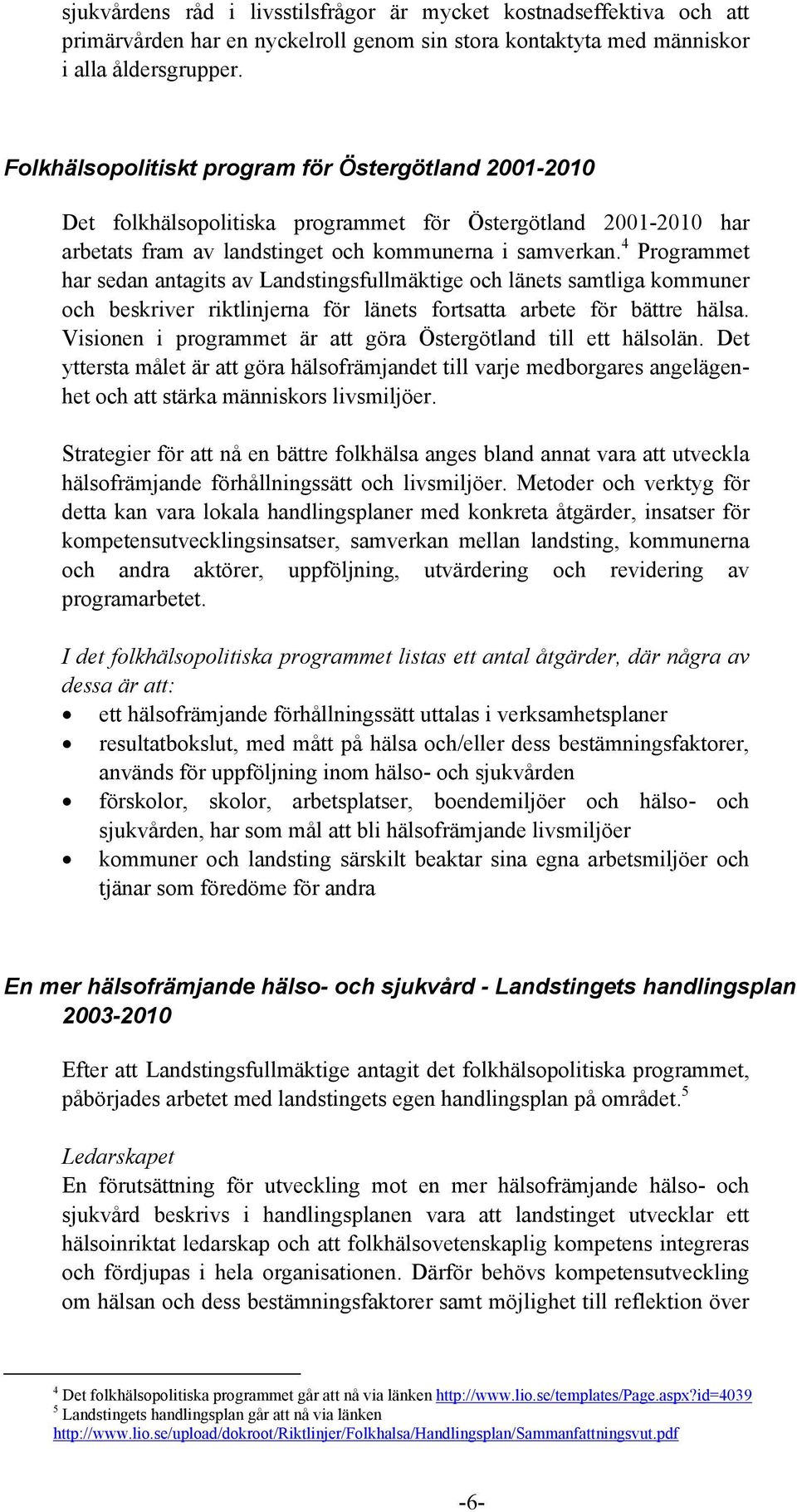 4 Programmet har sedan antagits av Landstingsfullmäktige och länets samtliga kommuner och beskriver riktlinjerna för länets fortsatta arbete för bättre hälsa.