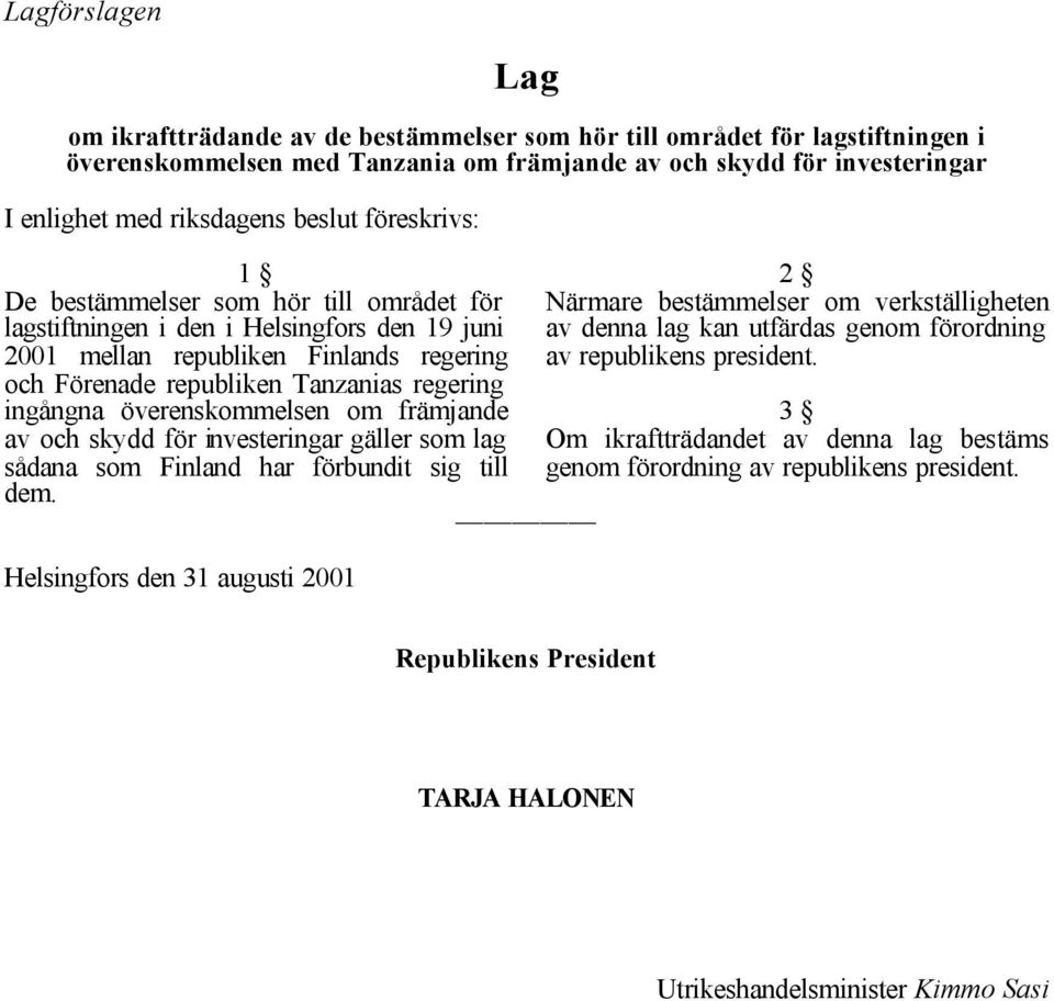 ingångna överenskommelsen om främjande av och skydd för investeringar gäller som lag sådana som Finland har förbundit sig till dem.