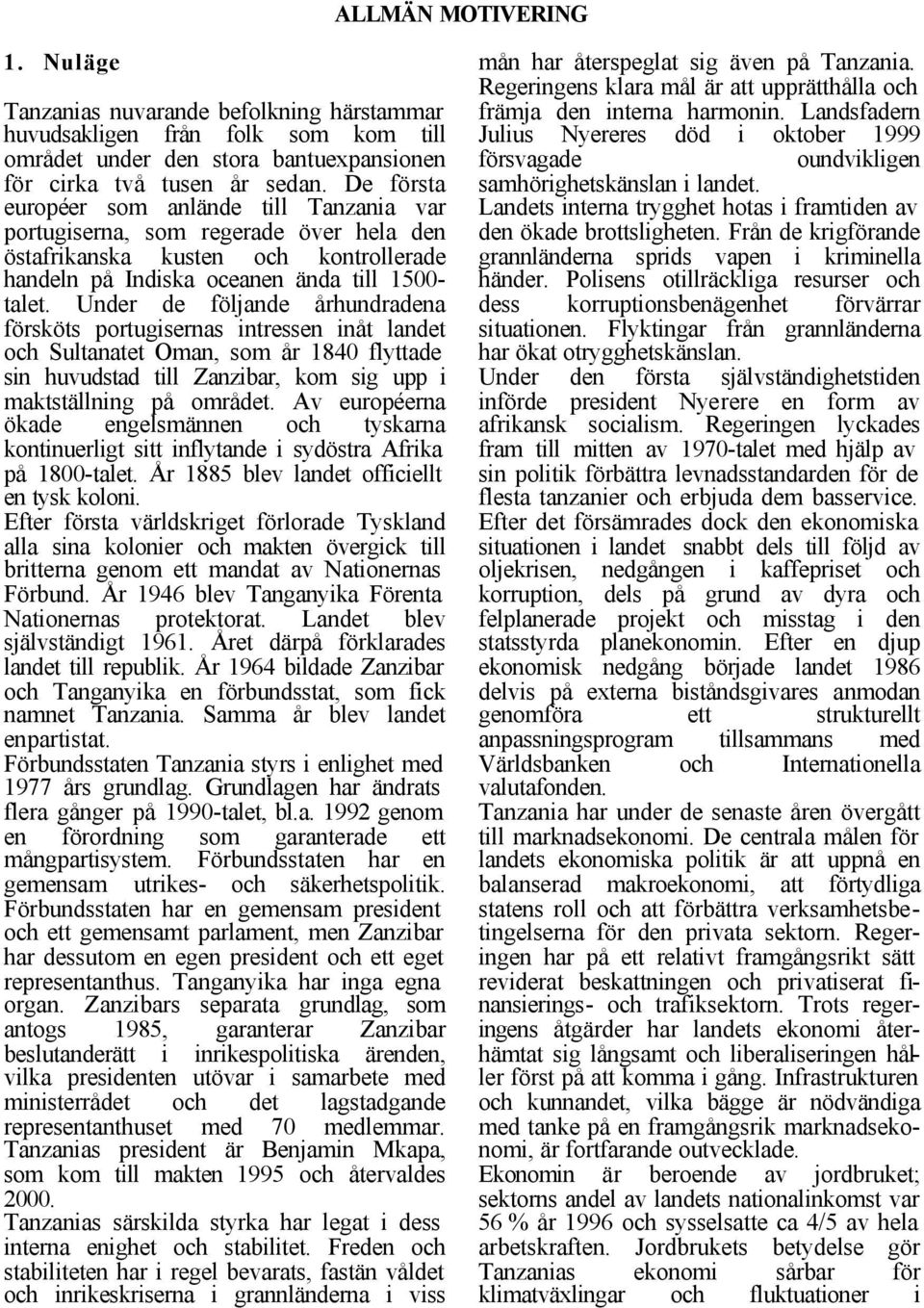 Under de följande århundradena försköts portugisernas intressen inåt landet och Sultanatet Oman, som år 1840 flyttade sin huvudstad till Zanzibar, kom sig upp i maktställning på området.