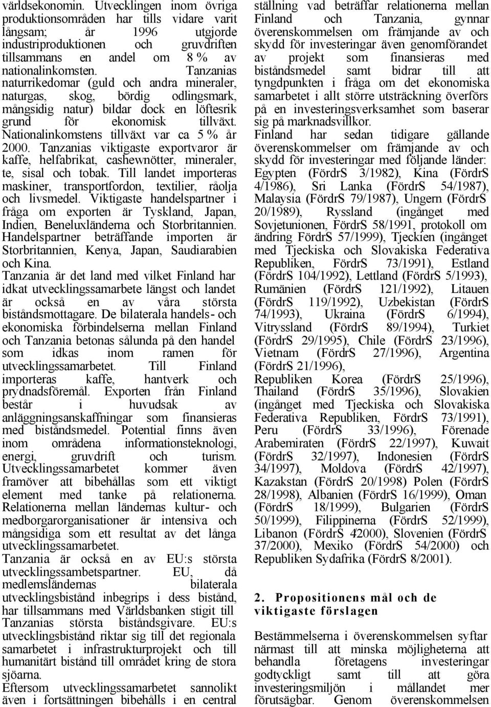 Nationalinkomstens tillväxt var ca 5 % år 2000. Tanzanias viktigaste exportvaror är kaffe, helfabrikat, cashewnötter, mineraler, te, sisal och tobak.