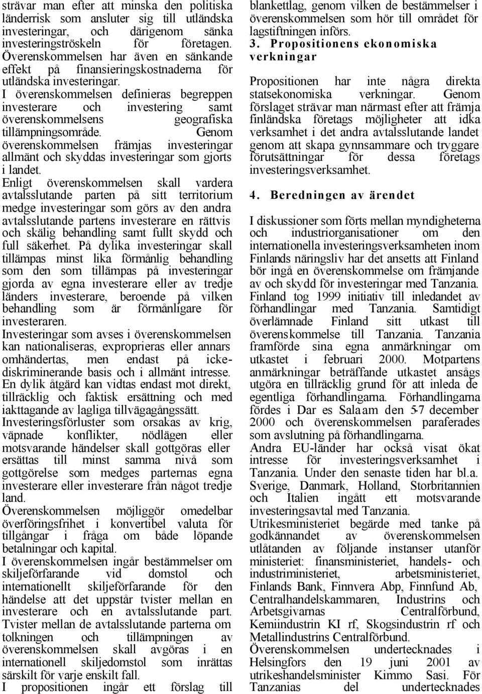 I överenskommelsen definieras begreppen investerare och investering samt överenskommelsens geografiska tillämpningsområde.