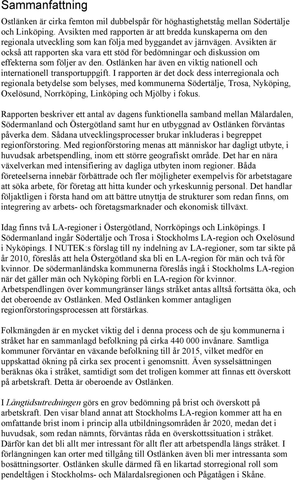 Avsikten är också att rapporten ska vara ett stöd för bedömningar och diskussion om effekterna som följer av den. Ostlänken har även en viktig nationell och internationell transportuppgift.