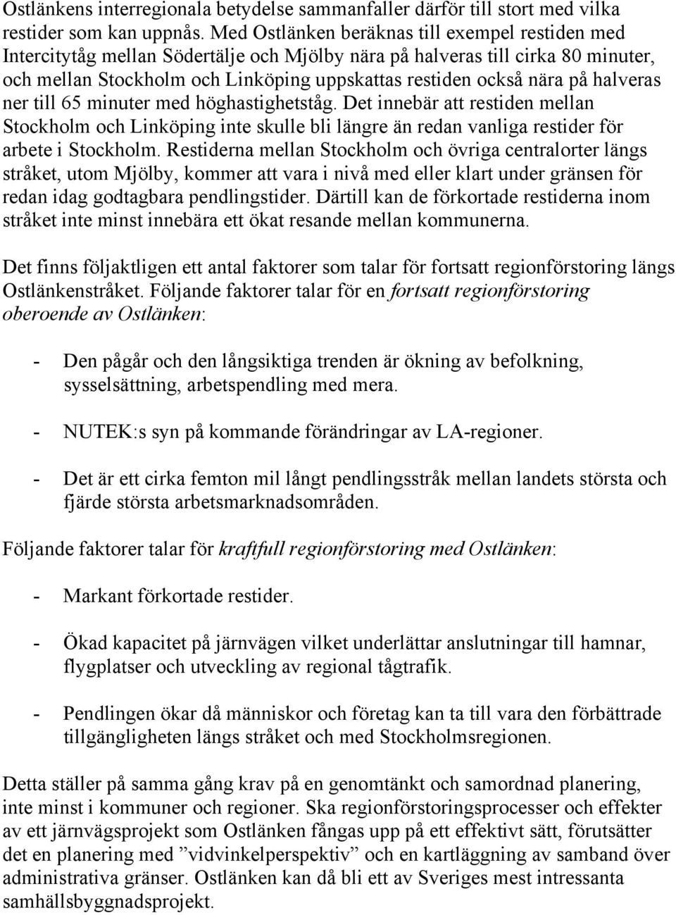 halveras ner till 65 minuter med höghastighetståg. Det innebär att restiden mellan Stockholm och Linköping inte skulle bli längre än redan vanliga restider för arbete i Stockholm.