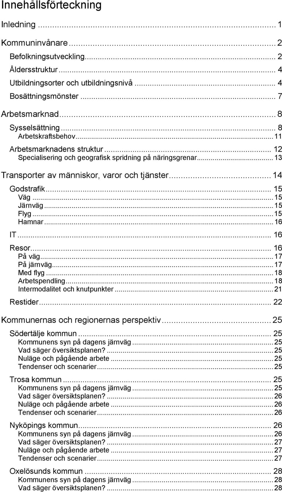 .. 14 Godstrafik... 15 Väg... 15 Järnväg... 15 Flyg...15 Hamnar... 16 IT... 16 Resor... 16 På väg... 17 På järnväg... 17 Med flyg... 18 Arbetspendling... 18 Intermodalitet och knutpunkter.