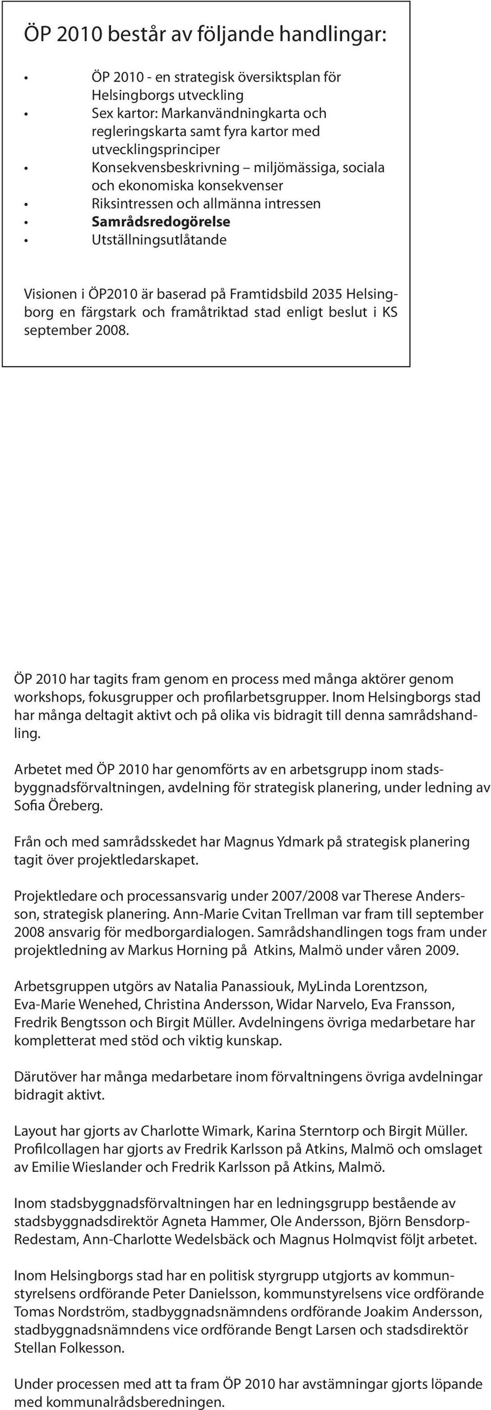 Helsingborg en färgstark och framåtriktad stad enligt beslut i KS september 2008. ÖP 2010 har tagits fram genom en process med många aktörer genom workshops, fokusgrupper och profilarbetsgrupper.