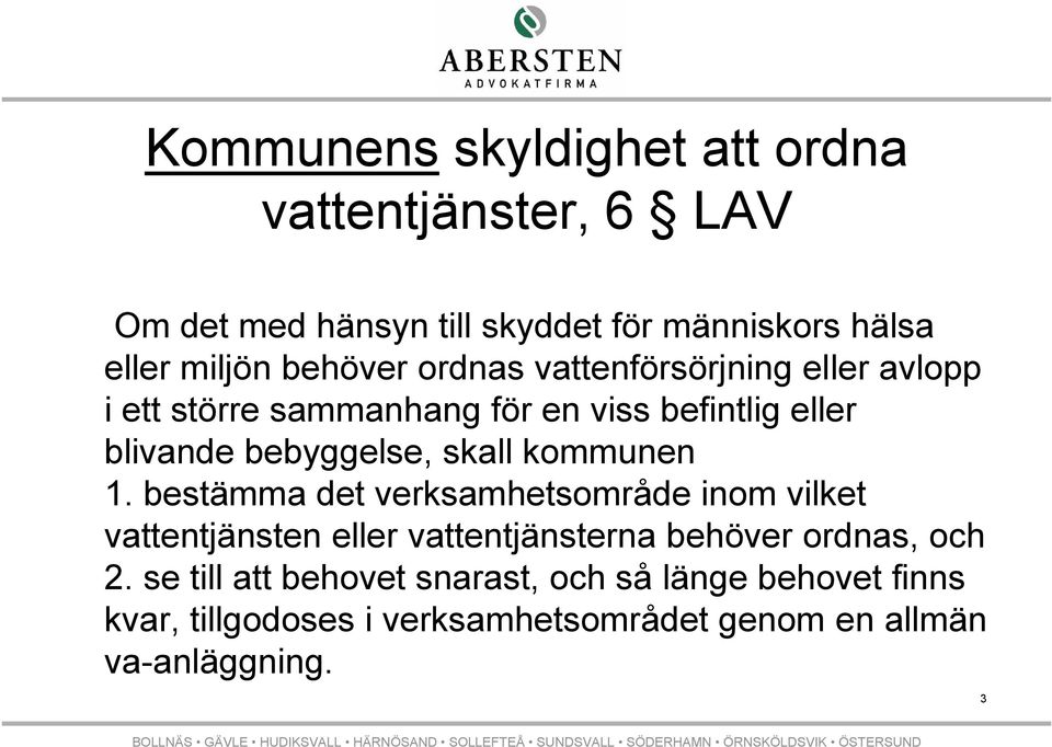 skall kommunen 1. bestämma det verksamhetsområde inom vilket vattentjänsten eller vattentjänsterna behöver ordnas, och 2.