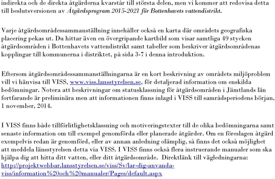 Du hittar även en övergripande kartbild som visar samtliga 49 stycken åtgärdsområden i Bottenhavets vattendistrikt samt tabeller som beskriver åtgärdsområdenas kopplingar till kommunerna i