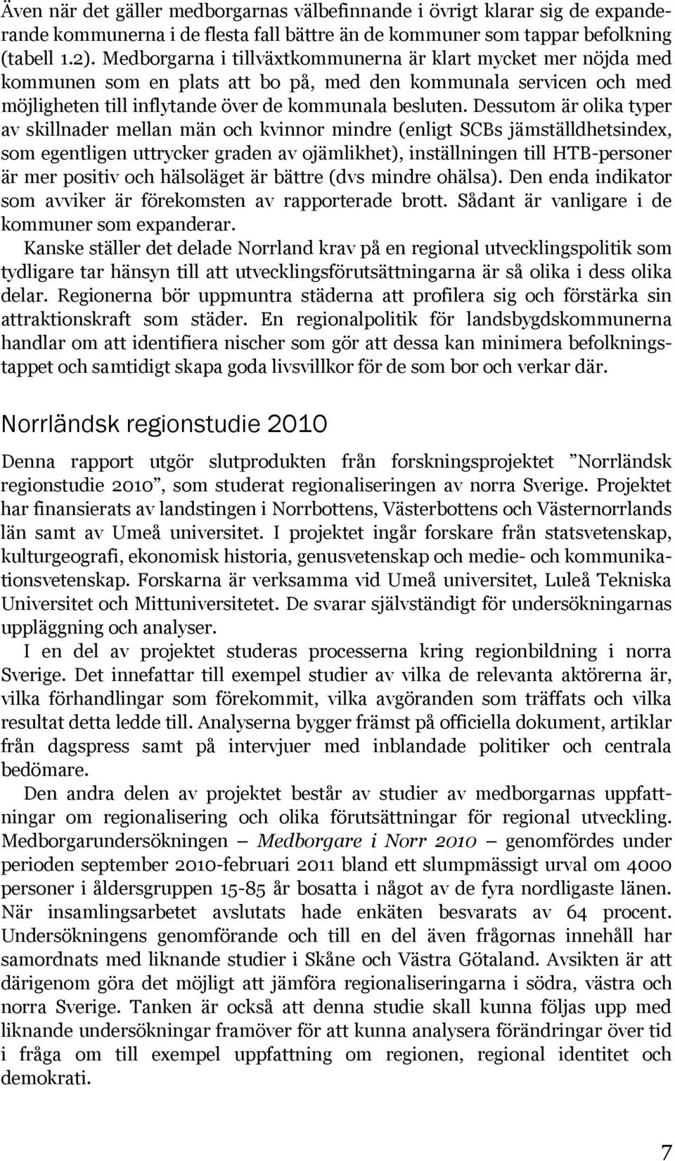 Dessutom är olika typer av skillnader mellan män och kvinnor mindre (enligt SCBs jämställdhetsindex, som egentligen uttrycker graden av ojämlikhet), inställningen till HTB-personer är mer positiv och