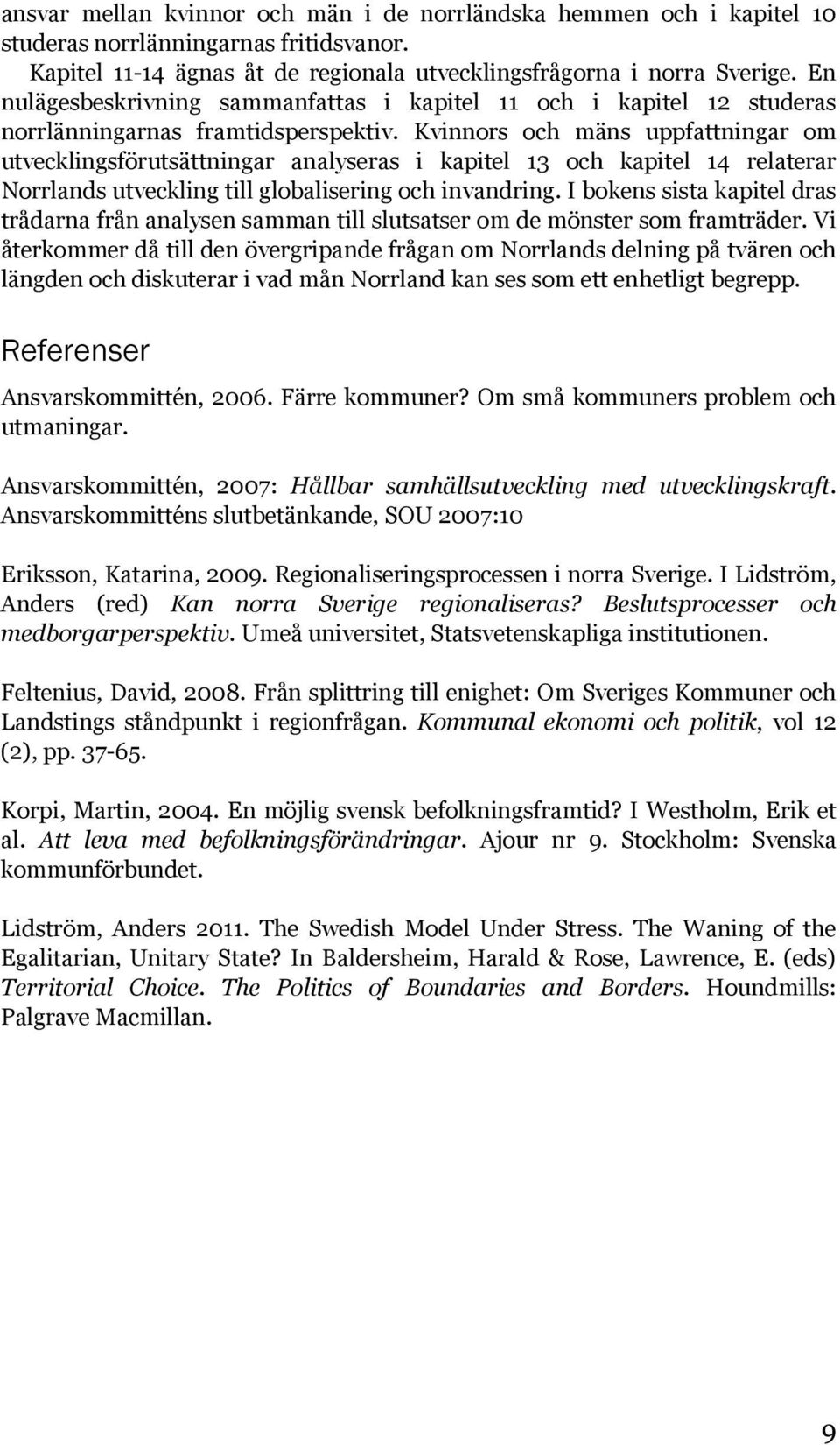 Kvinnors och mäns uppfattningar om utvecklingsförutsättningar analyseras i kapitel 13 och kapitel 14 relaterar Norrlands utveckling till globalisering och invandring.