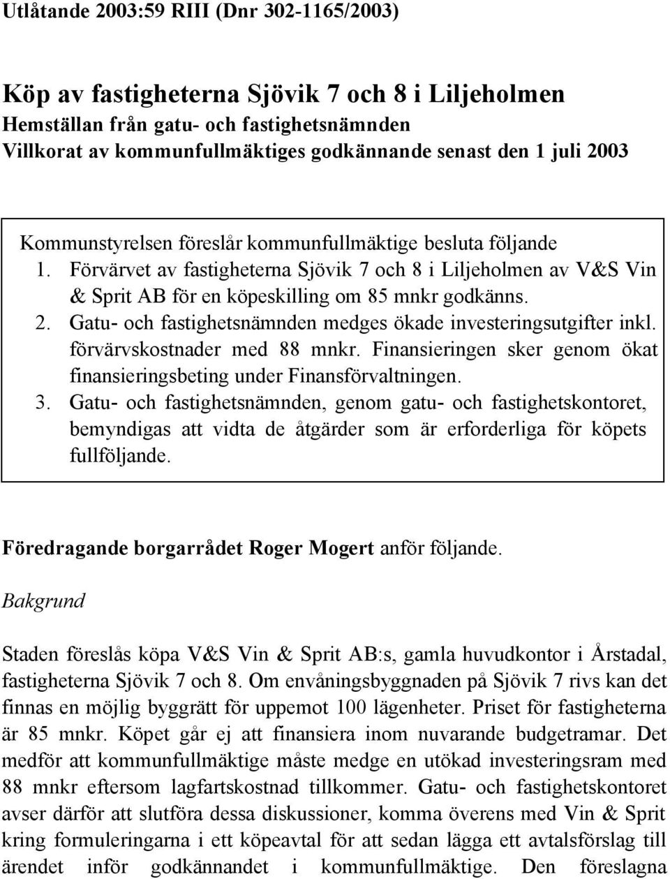 Gatu- och fastighetsnämnden medges ökade investeringsutgifter inkl. förvärvskostnader med 88 mnkr. Finansieringen sker genom ökat finansieringsbeting under Finansförvaltningen. 3.