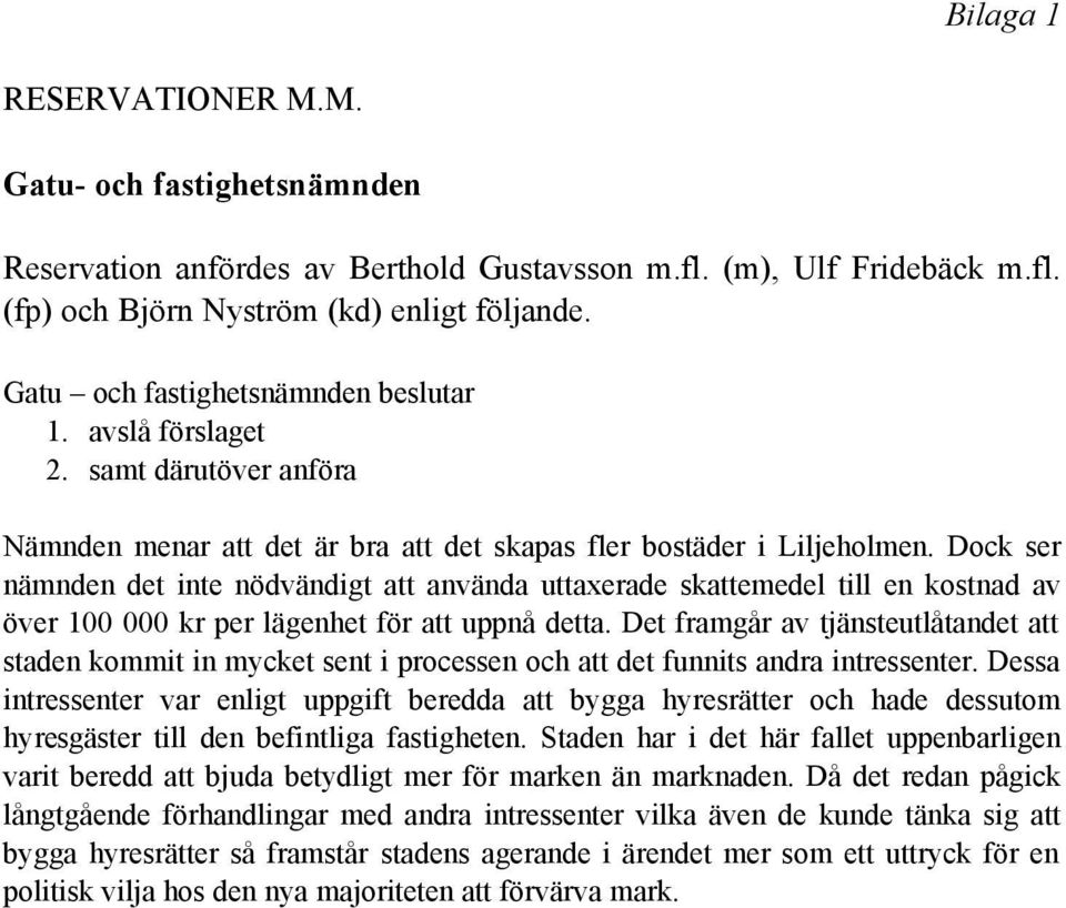 Dock ser nämnden det inte nödvändigt att använda uttaxerade skattemedel till en kostnad av över 100 000 kr per lägenhet för att uppnå detta.