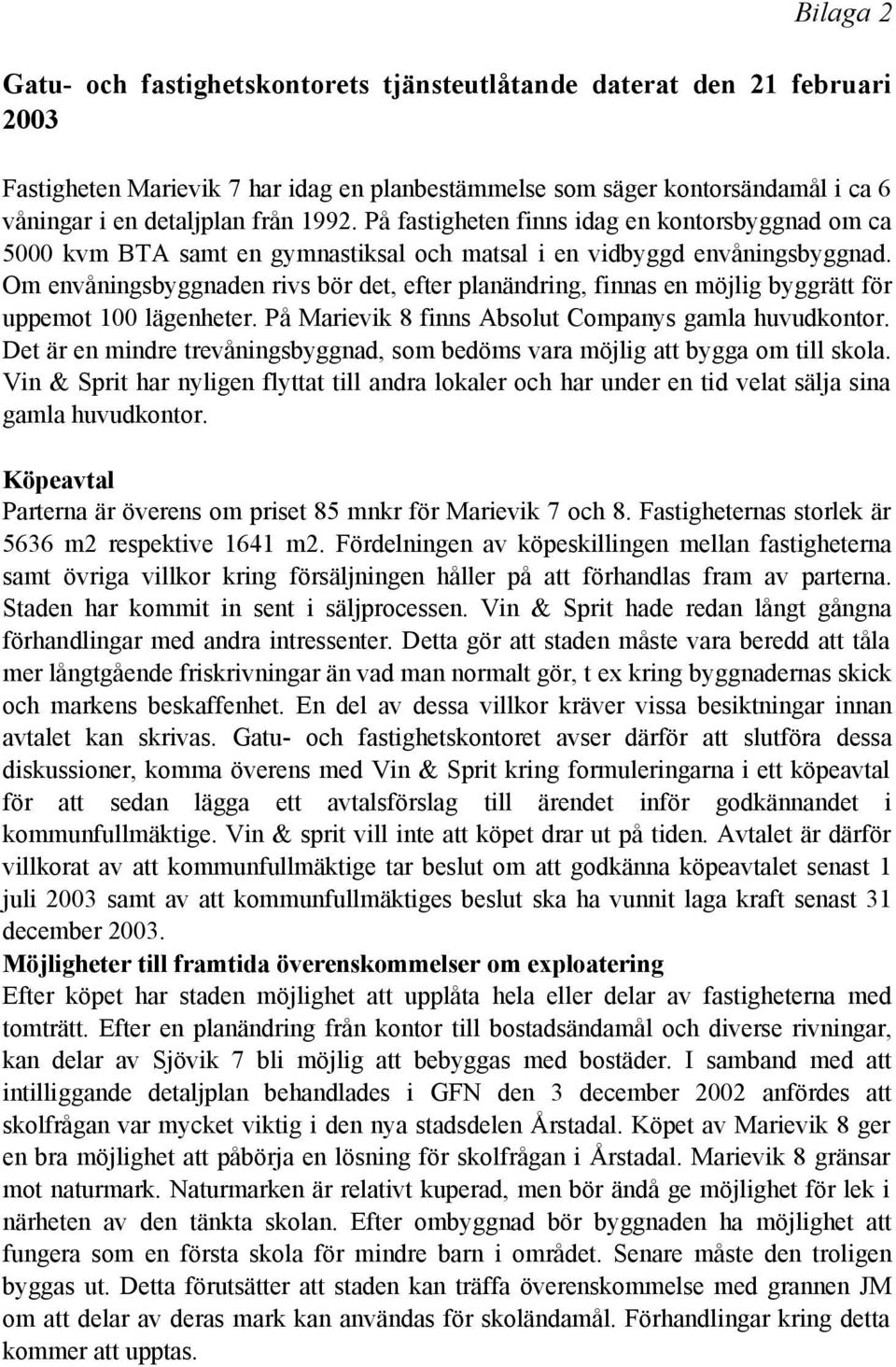 Om envåningsbyggnaden rivs bör det, efter planändring, finnas en möjlig byggrätt för uppemot 100 lägenheter. På Marievik 8 finns Absolut Companys gamla huvudkontor.