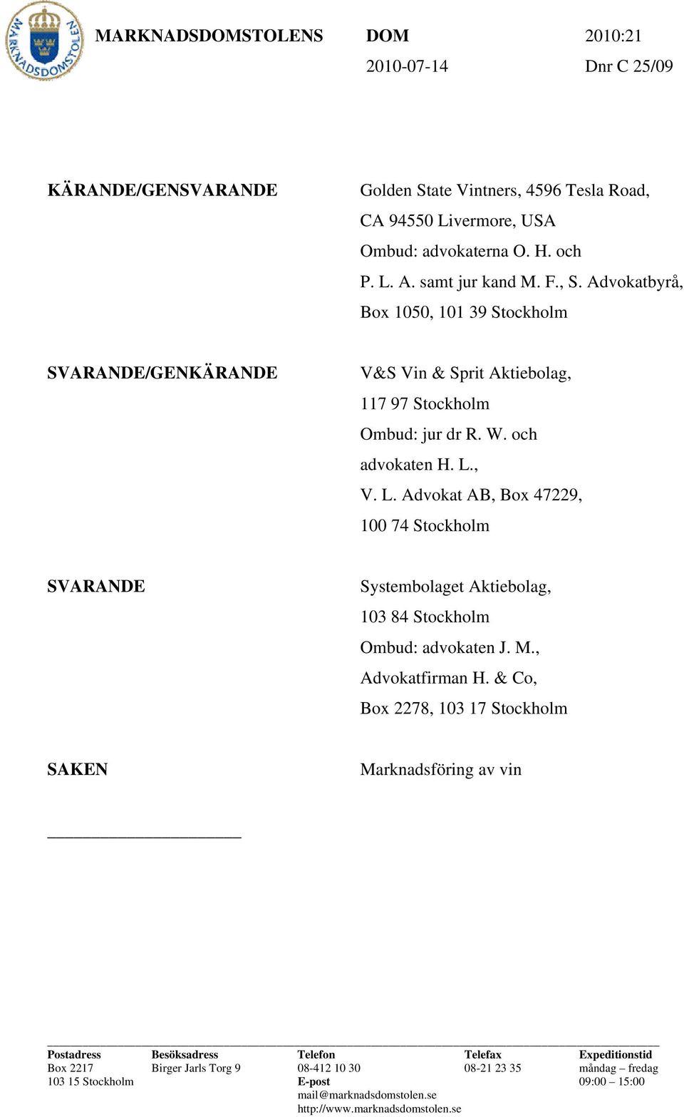 , V. L. Advokat AB, Box 47229, 100 74 Stockholm SVARANDE Systembolaget Aktiebolag, 103 84 Stockholm Ombud: advokaten J. M., Advokatfirman H.