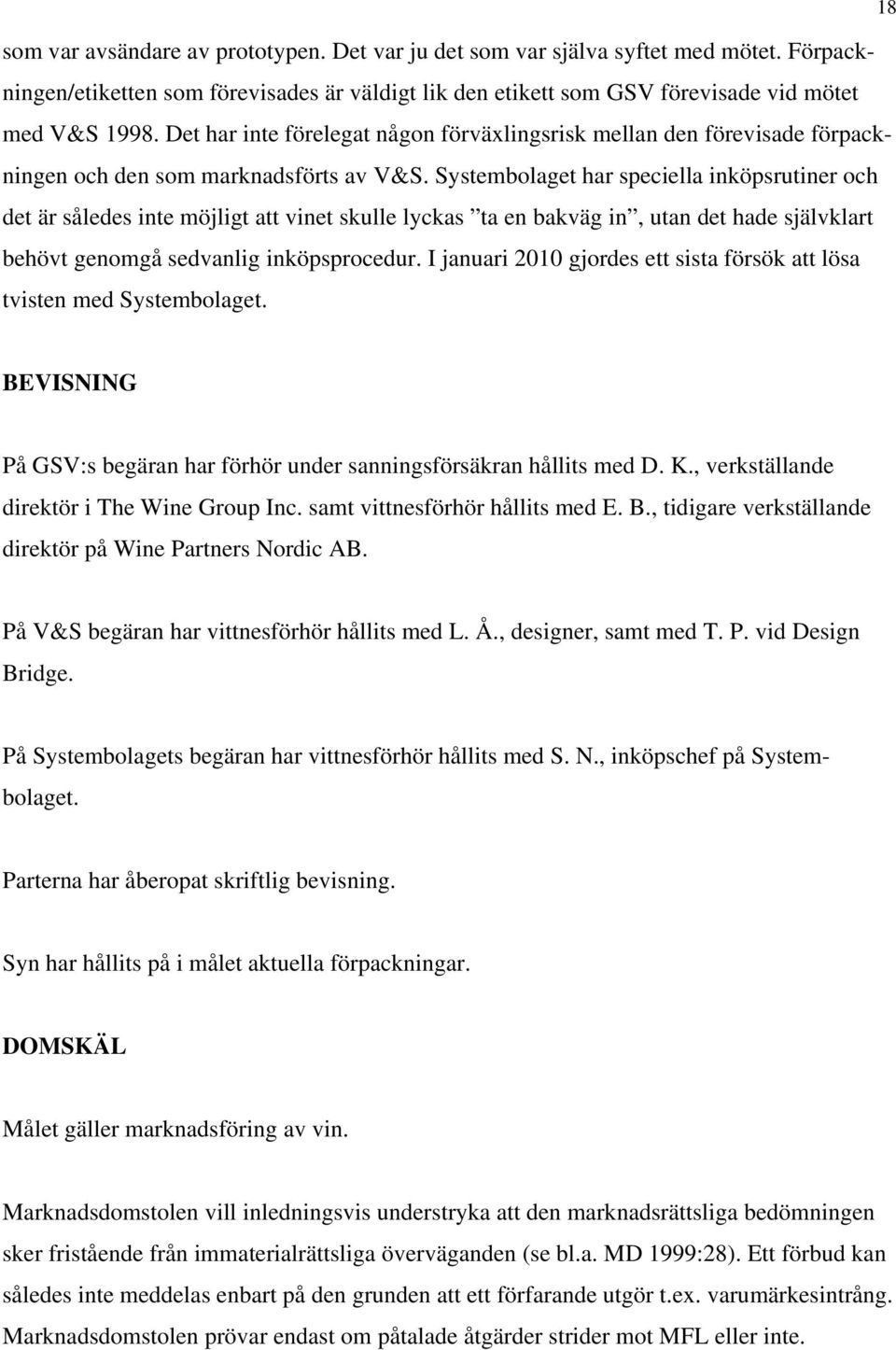 Systembolaget har speciella inköpsrutiner och det är således inte möjligt att vinet skulle lyckas ta en bakväg in, utan det hade självklart behövt genomgå sedvanlig inköpsprocedur.