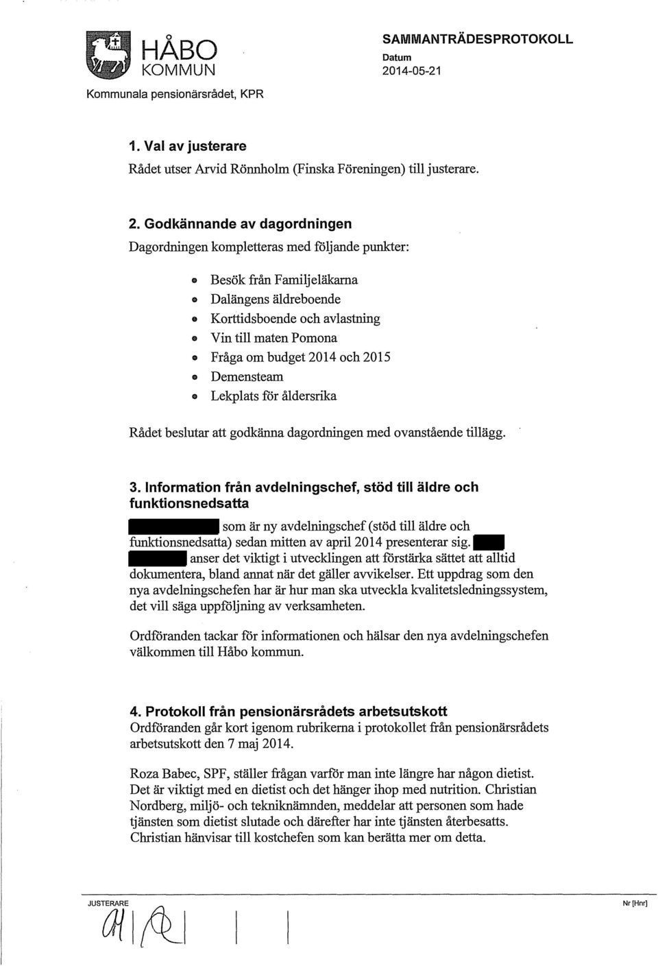 och 2015 Demensteam Lekplats for åldersrika Rådet beslutar att godkänna dagordningen med ovanstående tillägg. 3.