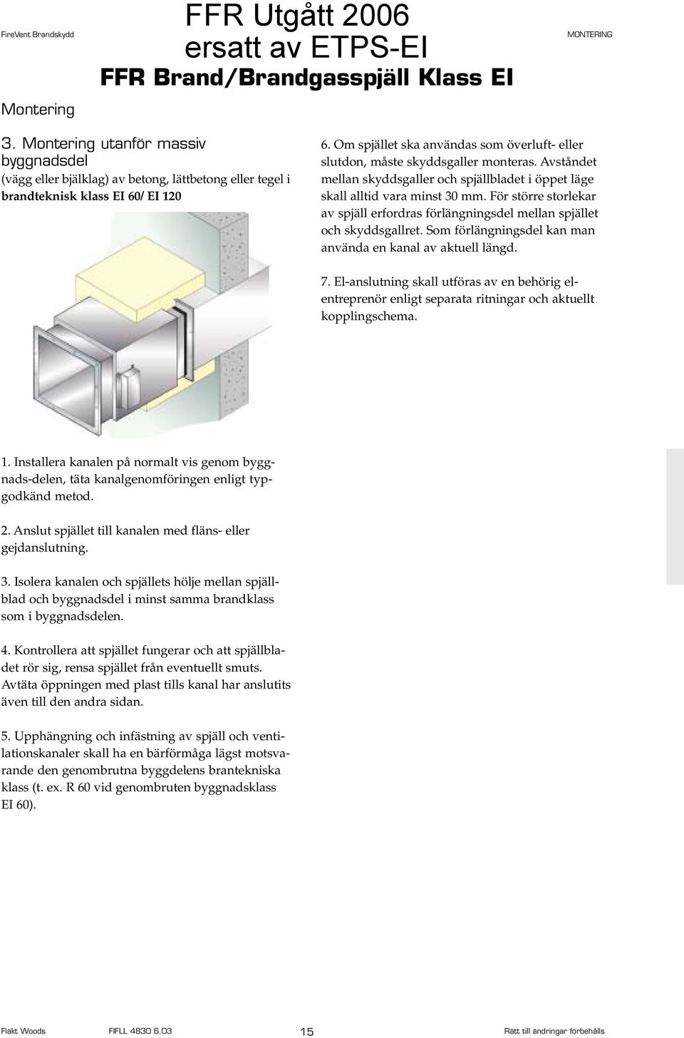 För större storlekar av spjäll erfordras förlängningsdel mellan spjället och skyddsgallret. Som förlängningsdel kan man använda en kanal av aktuell längd. 7.