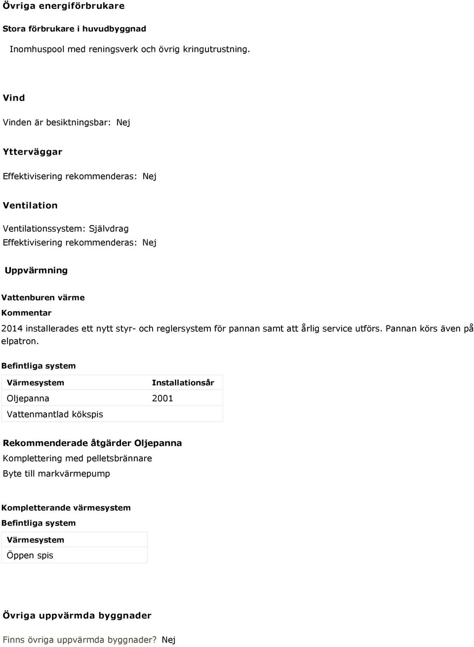 värme Kommentar 2014 installerades ett nytt styr- och reglersystem för pannan samt att årlig service utförs. Pannan körs även på elpatron.