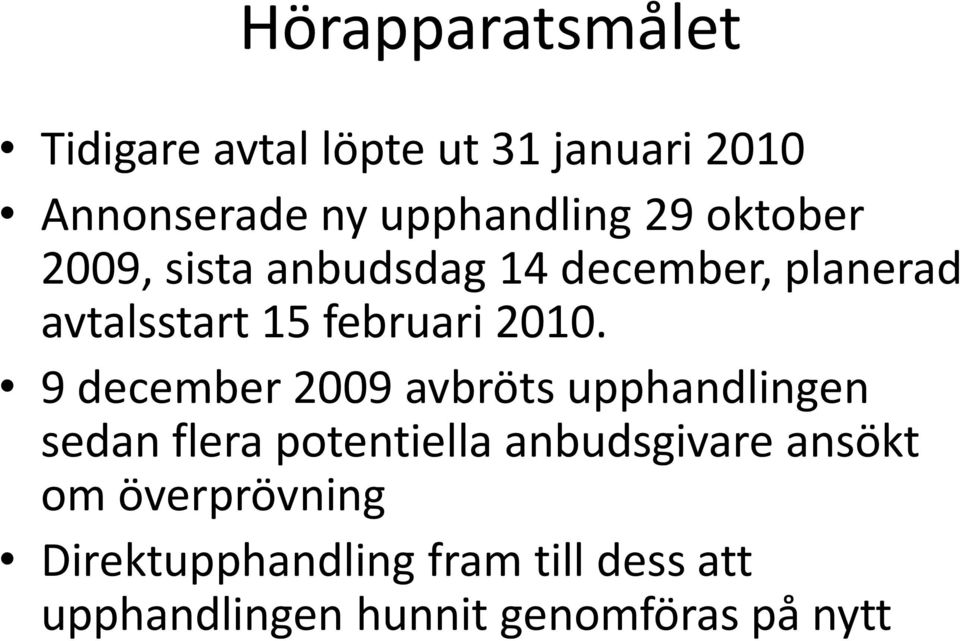 9 december 2009 avbröts upphandlingen sedan flera potentiella anbudsgivare ansökt om