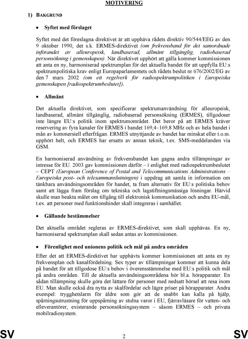 När direktivet upphört att gälla kommer kommissionen att anta en ny, harmoniserad spektrumplan för det aktuella bandet för att uppfylla EU:s spektrumpolitiska krav enligt Europaparlamentets och